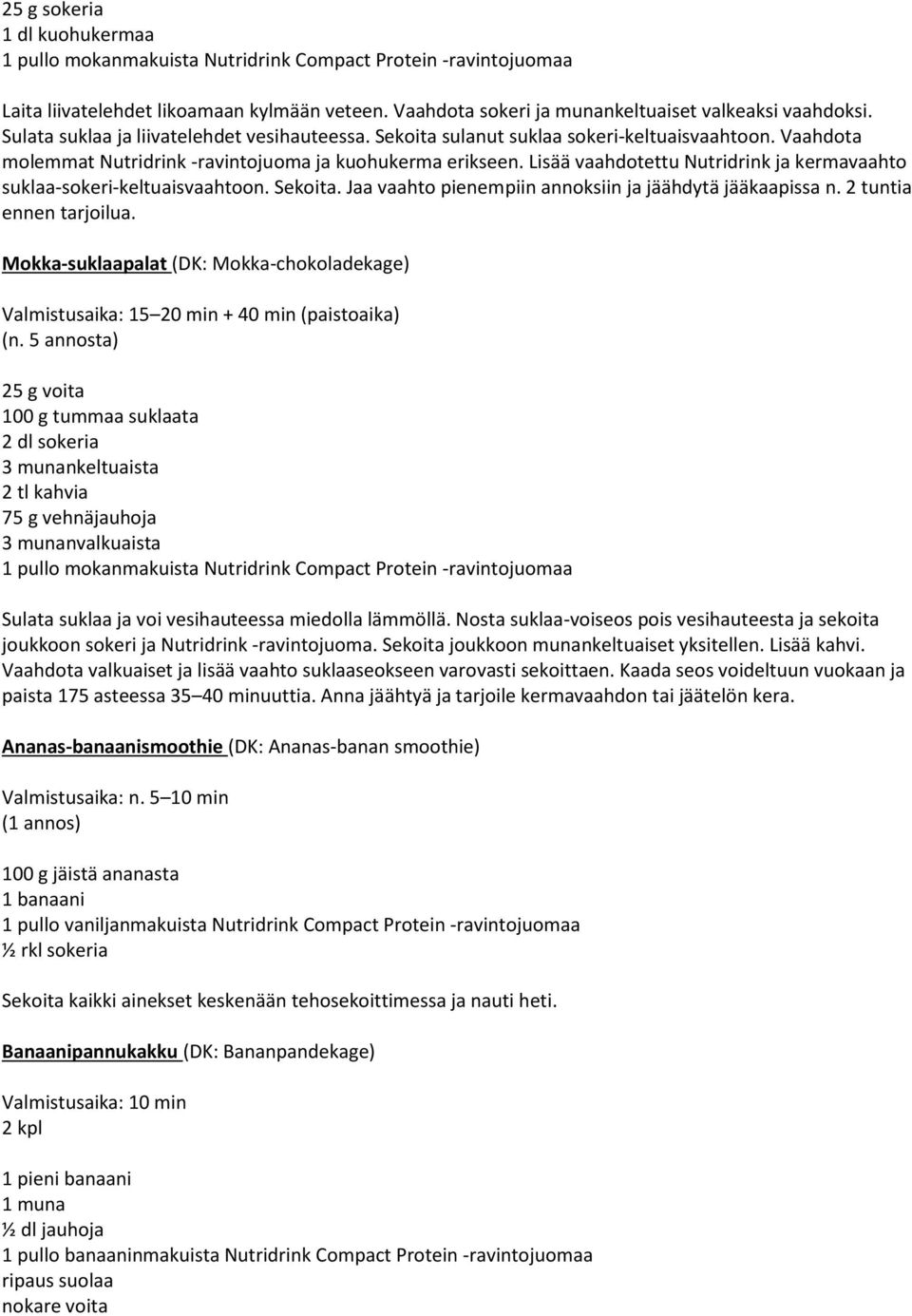 Lisää vaahdotettu Nutridrink ja kermavaahto suklaa-sokeri-keltuaisvaahtoon. Sekoita. Jaa vaahto pienempiin annoksiin ja jäähdytä jääkaapissa n. 2 tuntia ennen tarjoilua.