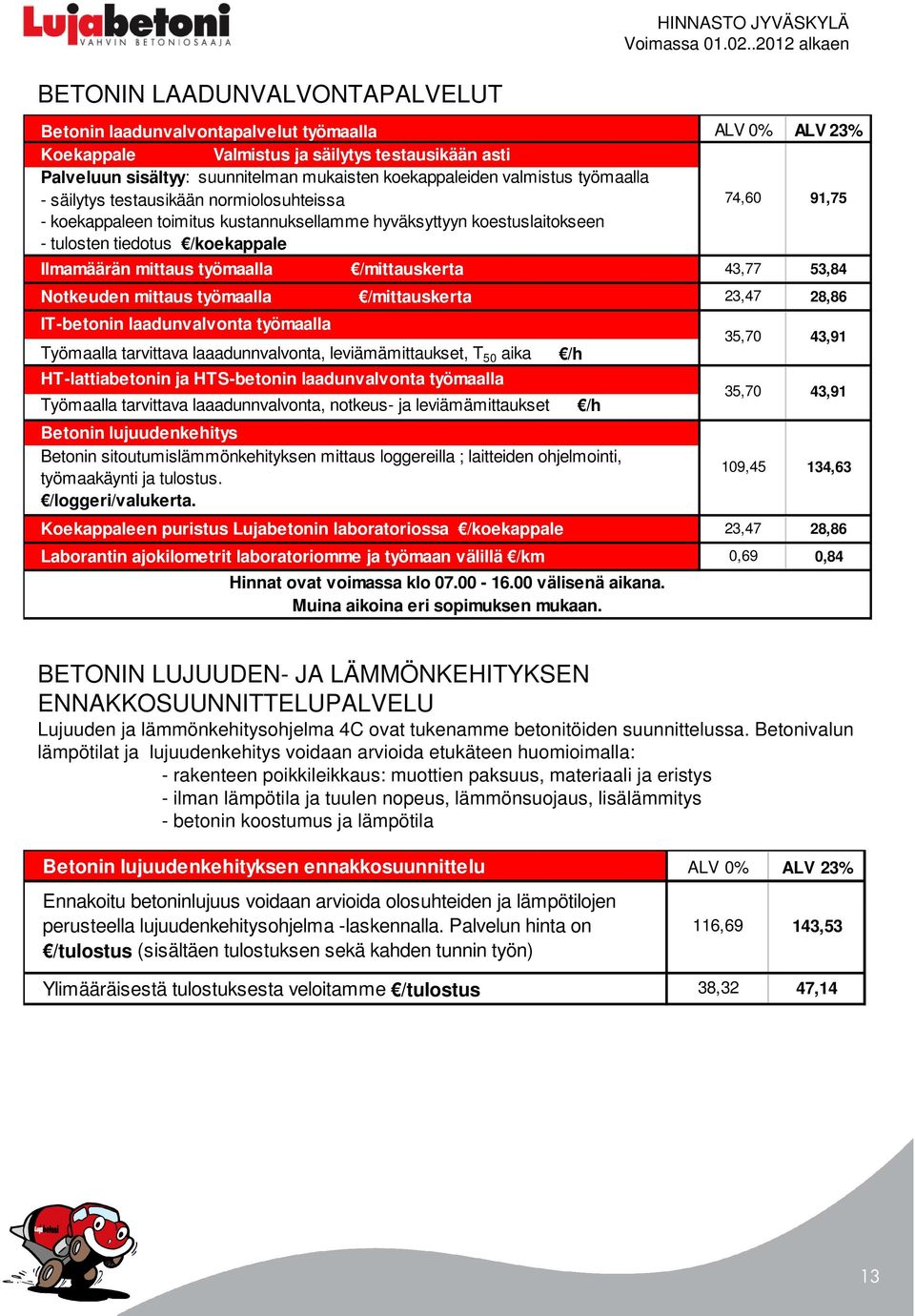 mittaus työmaalla IT-betonin laadunvalvonta työmaalla /mittauskerta /mittauskerta Työmaalla tarvittava laaadunnvalvonta, leviämämittaukset, T 50 aika HT-lattiabetonin ja HTS-betonin laadunvalvonta