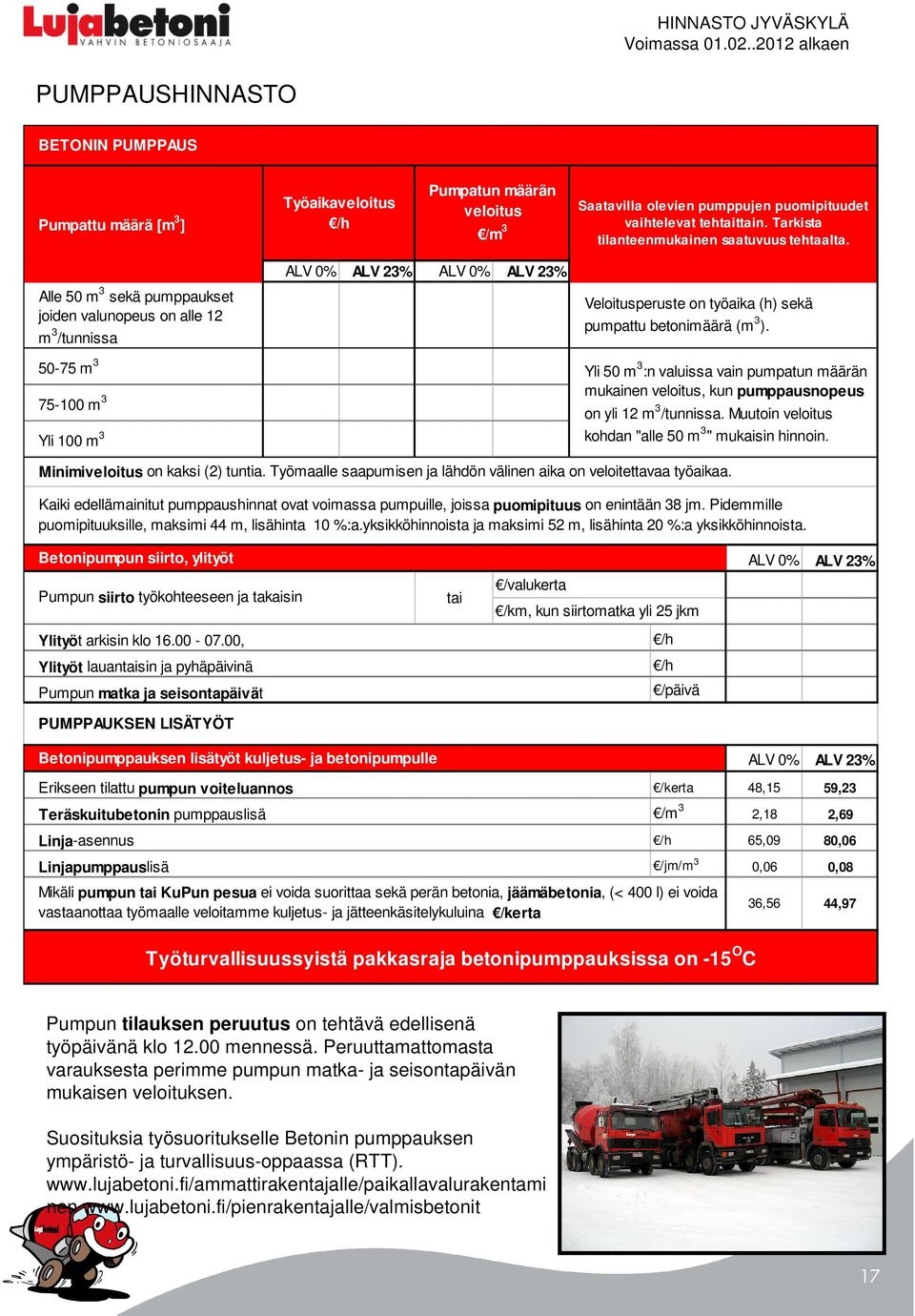 Alle 50 m 3 sekä pumppaukset joiden valunopeus on alle 12 m 3 /tunnissa 87,02 107,04 7,14 8,78 Veloitusperuste on työaika (h) sekä pumpattu betonimäärä (m 3 ).