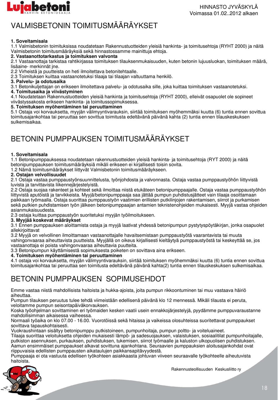 1 Vastaanottaja tarkistaa rahtikirjassa toimituksen tilauksenmukaisuuden, kuten betonin lujuusluokan, toimituksen määrä, lisäaine- merkinnät jne. 2.