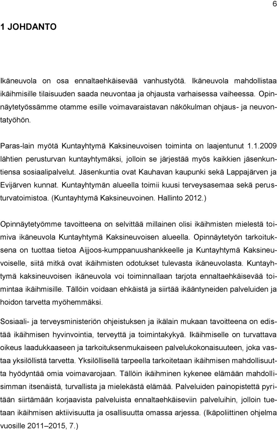 1.2009 lähtien perusturvan kuntayhtymäksi, jolloin se järjestää myös kaikkien jäsenkuntiensa sosiaalipalvelut. Jäsenkuntia ovat Kauhavan kaupunki sekä Lappajärven ja Evijärven kunnat.