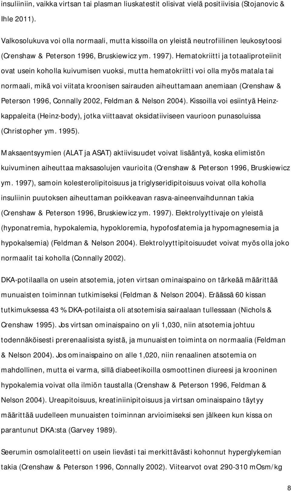 Hematokriitti ja totaaliproteiinit ovat usein koholla kuivumisen vuoksi, mutta hematokriitti voi olla myös matala tai normaali, mikä voi viitata kroonisen sairauden aiheuttamaan anemiaan (Crenshaw &