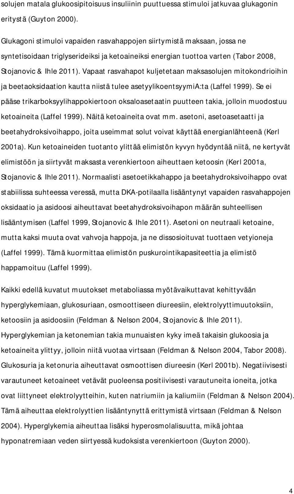 Vapaat rasvahapot kuljetetaan maksasolujen mitokondrioihin ja beetaoksidaation kautta niistä tulee asetyylikoentsyymia:ta (Laffel 1999).