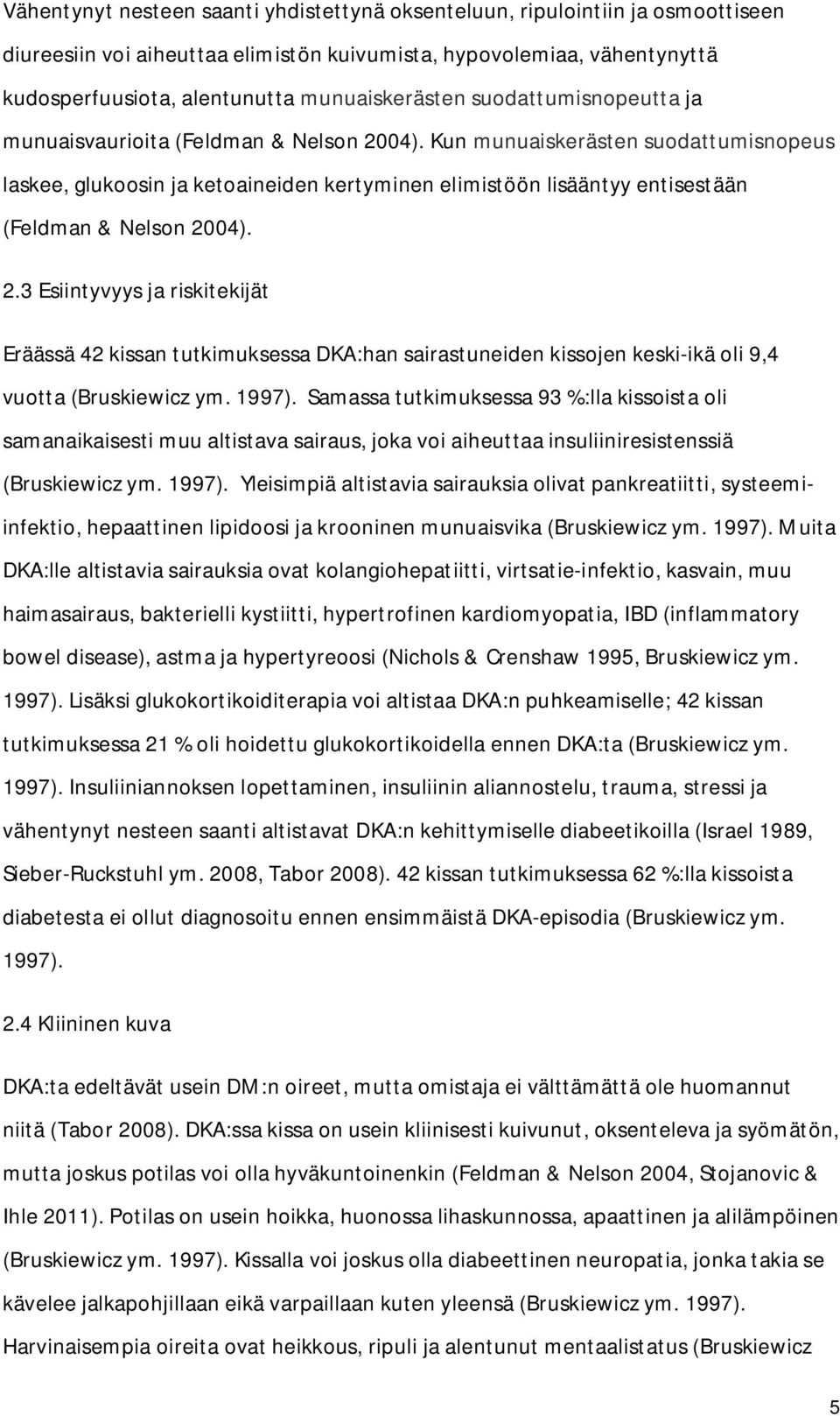 Kun munuaiskerästen suodattumisnopeus laskee, glukoosin ja ketoaineiden kertyminen elimistöön lisääntyy entisestään (Feldman & Nelson 20