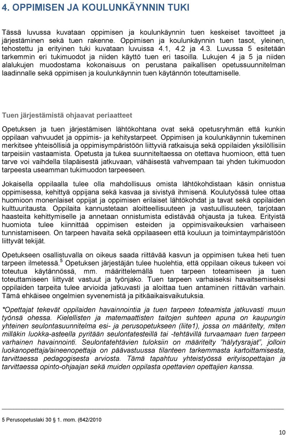 Lukujen 4 ja 5 ja niiden alalukujen muodostama kokonaisuus on perustana paikallisen opetussuunnitelman laadinnalle sekä oppimisen ja koulunkäynnin tuen käytännön toteuttamiselle.