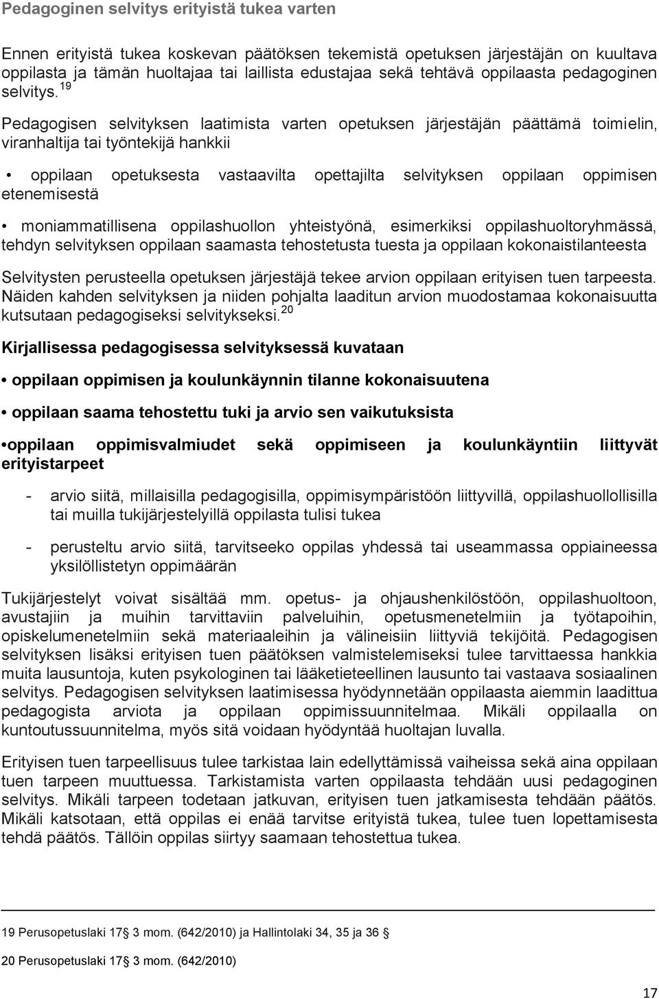 19 Pedagogisen selvityksen laatimista varten opetuksen järjestäjän päättämä toimielin, viranhaltija tai työntekijä hankkii oppilaan opetuksesta vastaavilta opettajilta selvityksen oppilaan oppimisen