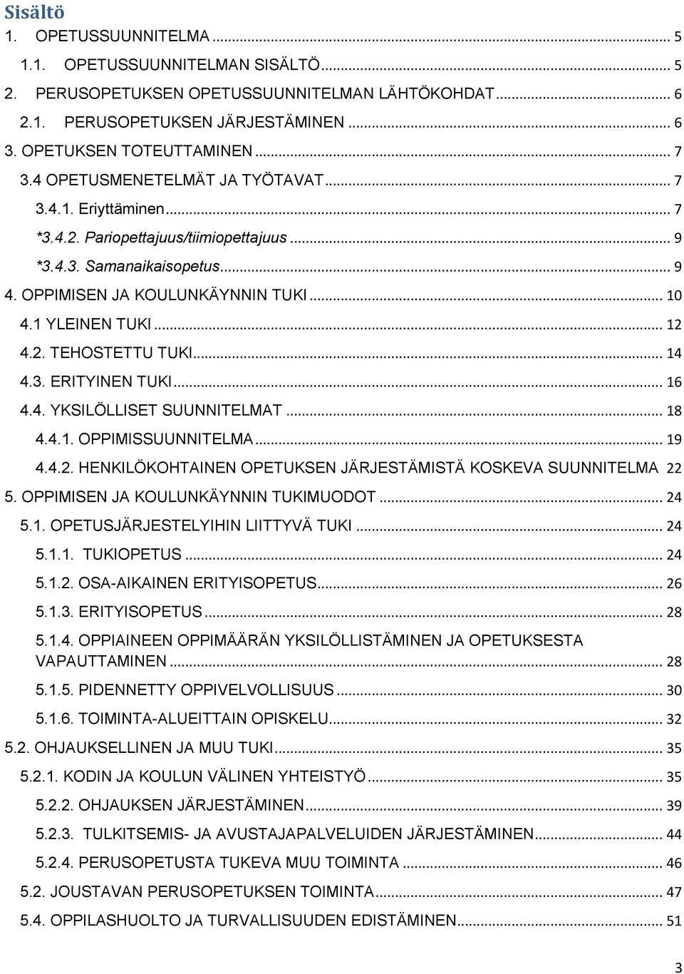 2. TEHOSTETTU TUKI... 14 4.3. ERITYINEN TUKI... 16 4.4. YKSILÖLLISET SUUNNITELMAT... 18 4.4.1. OPPIMISSUUNNITELMA... 19 4.4.2. HENKILÖKOHTAINEN OPETUKSEN JÄRJESTÄMISTÄ KOSKEVA SUUNNITELMA 22 5.