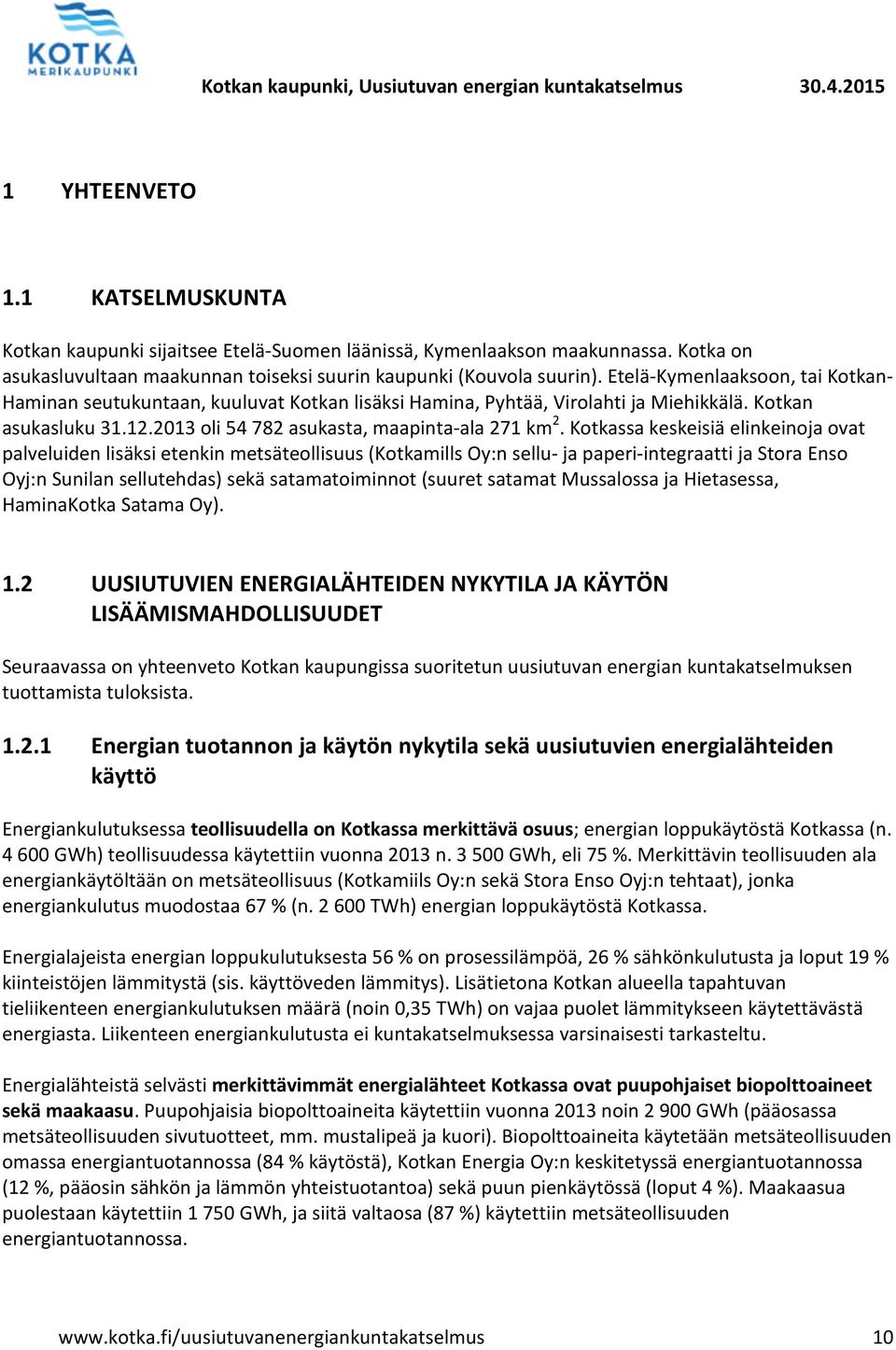 Kotkassa keskeisiä elinkeinoja ovat palveluiden lisäksi etenkin metsäteollisuus (Kotkamills Oy:n sellu- ja paperi-integraatti ja Stora Enso Oyj:n Sunilan sellutehdas) sekä satamatoiminnot (suuret
