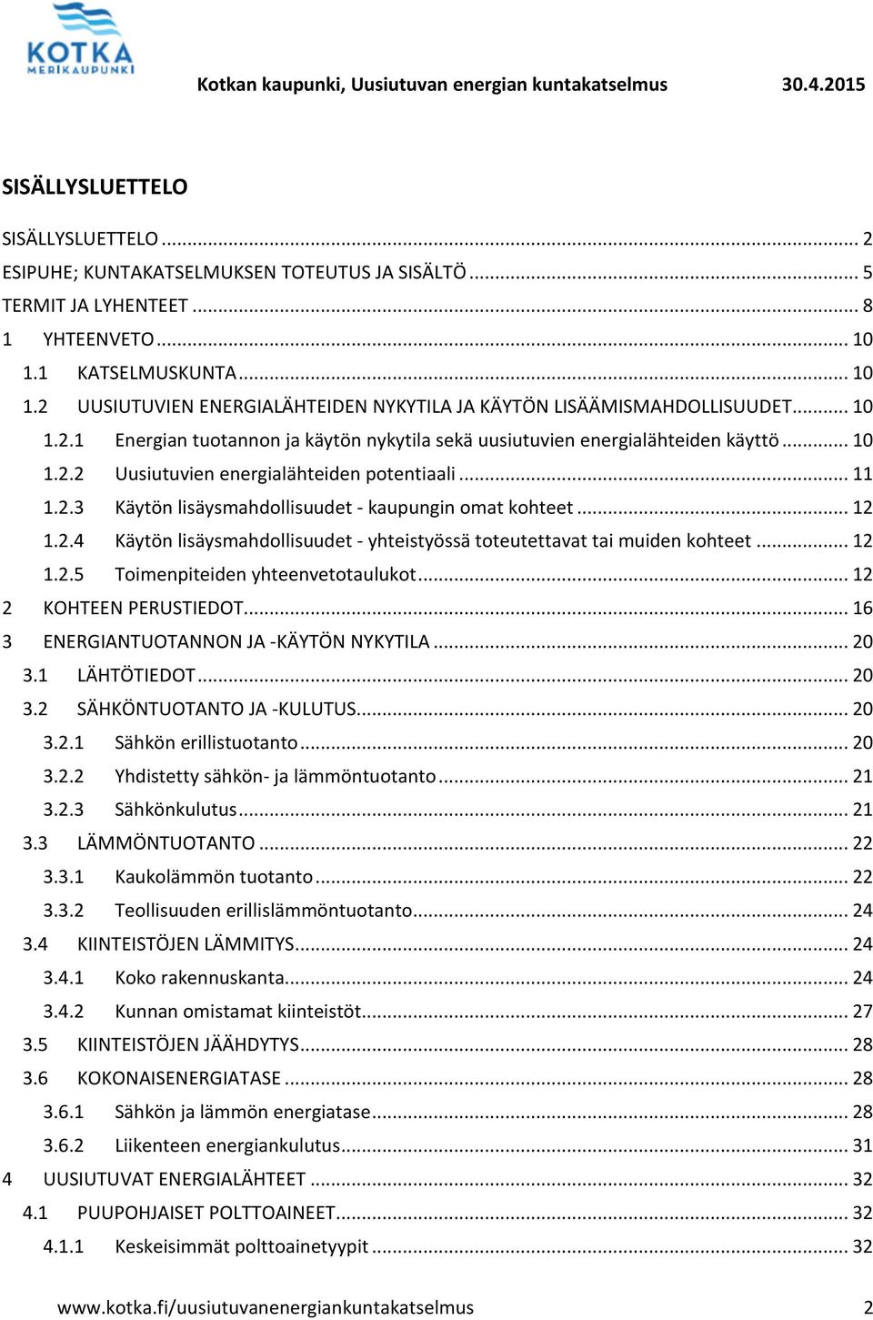 .. 11 1.2.3 Käytön lisäysmahdollisuudet - kaupungin omat kohteet... 12 1.2.4 Käytön lisäysmahdollisuudet - yhteistyössä toteutettavat tai muiden kohteet... 12 1.2.5 Toimenpiteiden yhteenvetotaulukot.
