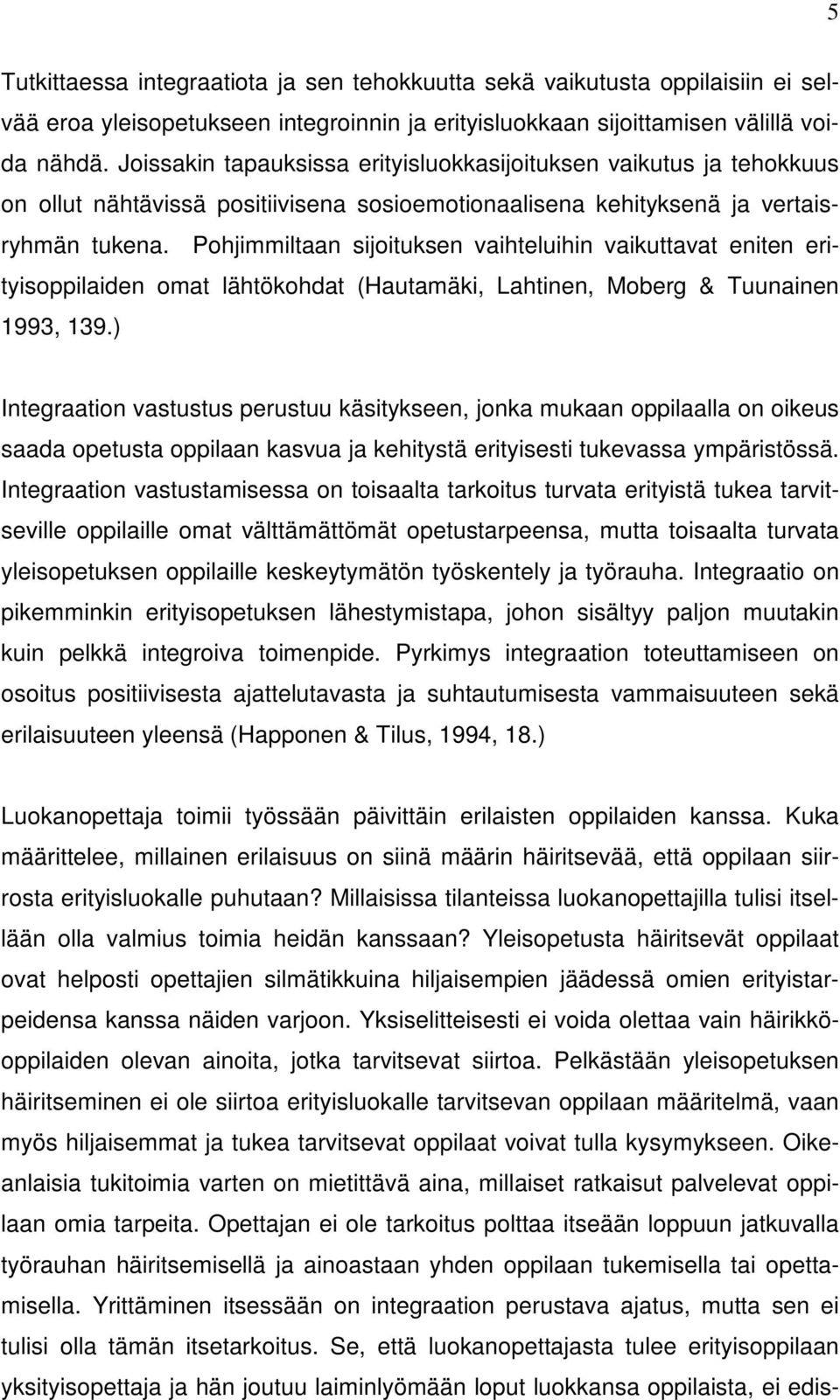 Pohjimmiltaan sijoituksen vaihteluihin vaikuttavat eniten erityisoppilaiden omat lähtökohdat (Hautamäki, Lahtinen, Moberg & Tuunainen 1993, 139.