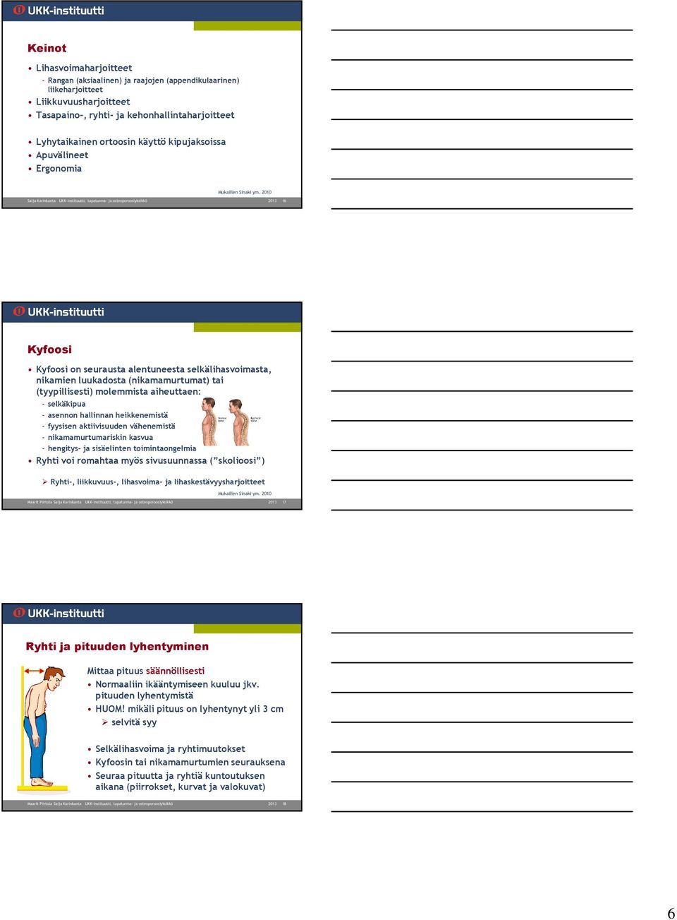 2010 Saija Karinkanta UKK-instituutti, tapaturma- ja osteoporoosiyksikkö 2013 16 Kyfoosi Kyfoosi on seurausta alentuneesta selkälihasvoimasta, nikamien luukadosta (nikamamurtumat) tai (tyypillisesti)