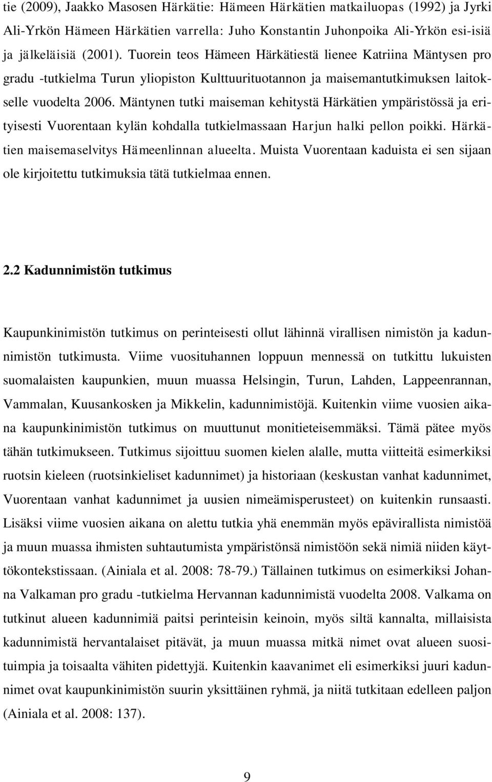 Mäntynen tutki maiseman kehitystä Härkätien ympäristössä ja erityisesti Vuorentaan kylän kohdalla tutkielmassaan Harjun halki pellon poikki. Härkätien maisemaselvitys Hämeenlinnan alueelta.