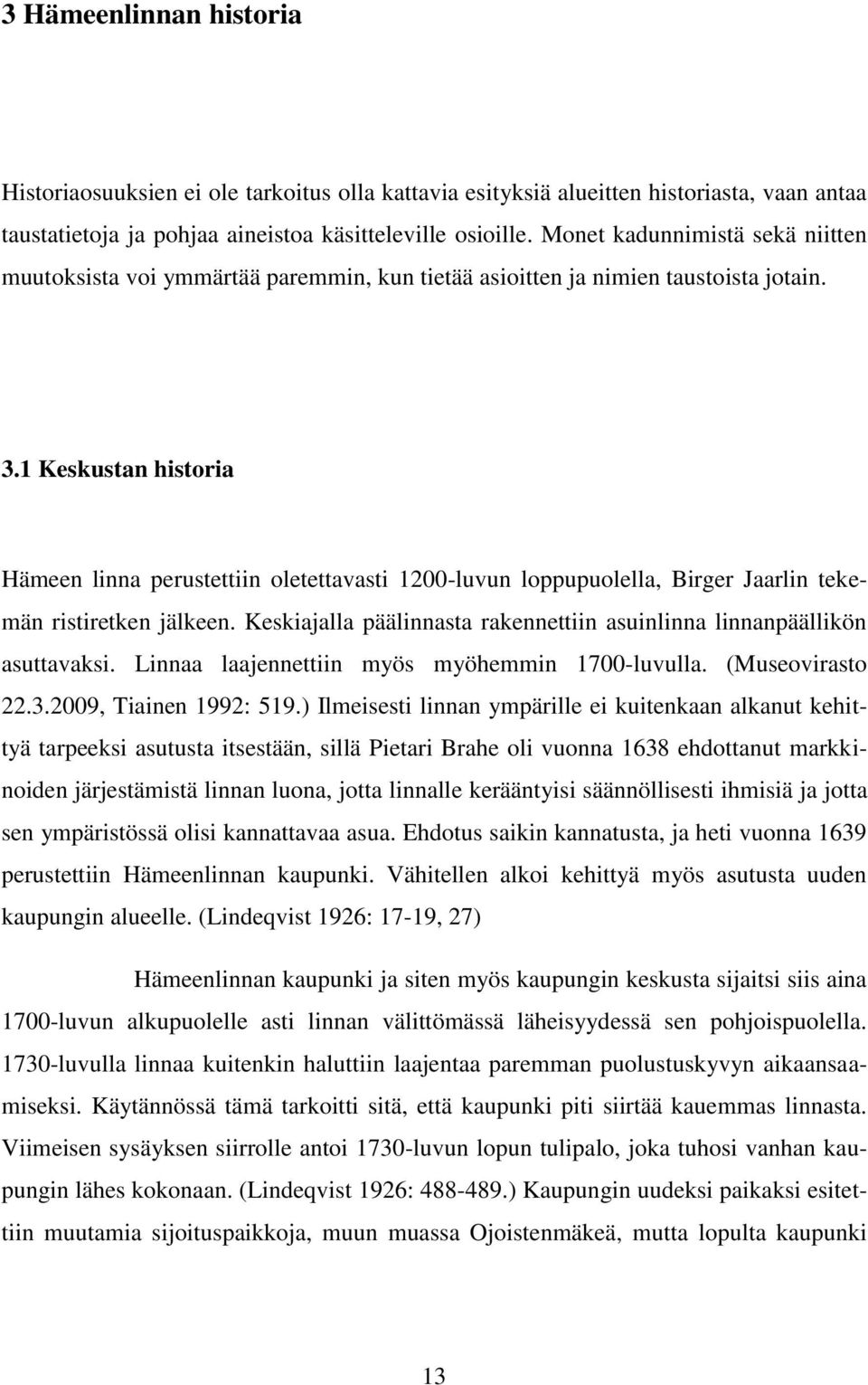 1 Keskustan historia Hämeen linna perustettiin oletettavasti 1200-luvun loppupuolella, Birger Jaarlin tekemän ristiretken jälkeen.