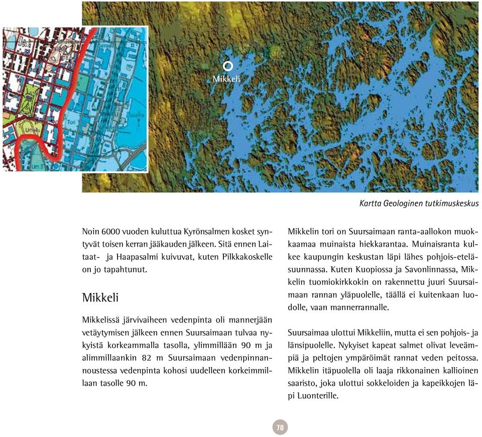 Mikkeli Mikkelissä järvivaiheen vedenpinta oli mannerjään vetäytymisen jälkeen ennen Suursaimaan tulvaa nykyistä korkeammalla tasolla, ylimmillään 90 m ja alimmillaankin 82 m Suursaimaan