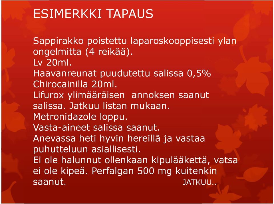 Jatkuu listan mukaan. Metronidazole loppu. Vasta-aineet salissa saanut.