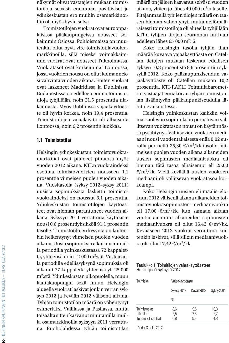 Pohjoismaissa on muutenkin ollut hyvä vire toimistotilavuokramarkkinoilla, sillä toiseksi voimakkaimmin vuokrat ovat nousseet Tukholmassa.