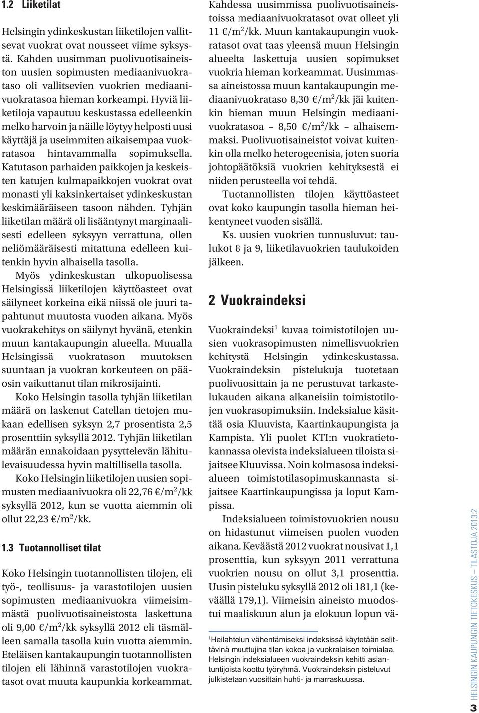 Hyviä liiketiloja vapautuu keskustassa edelleenkin melko harvoin ja näille löytyy helposti uusi käyttäjä ja useimmiten aikaisempaa vuokratasoa hintavammalla sopimuksella.