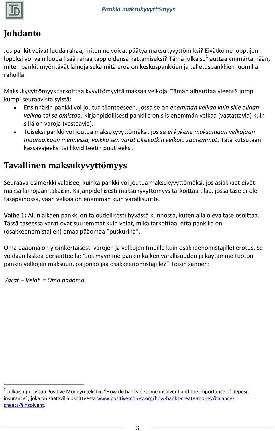 Tämän aiheuttaa yleensä jompi kumpi seuraavista syistä: Ensinnäkin pankki voi joutua tilanteeseen, jossa se on enemmän velkaa kuin sille ollaan velkaa tai se omistaa.