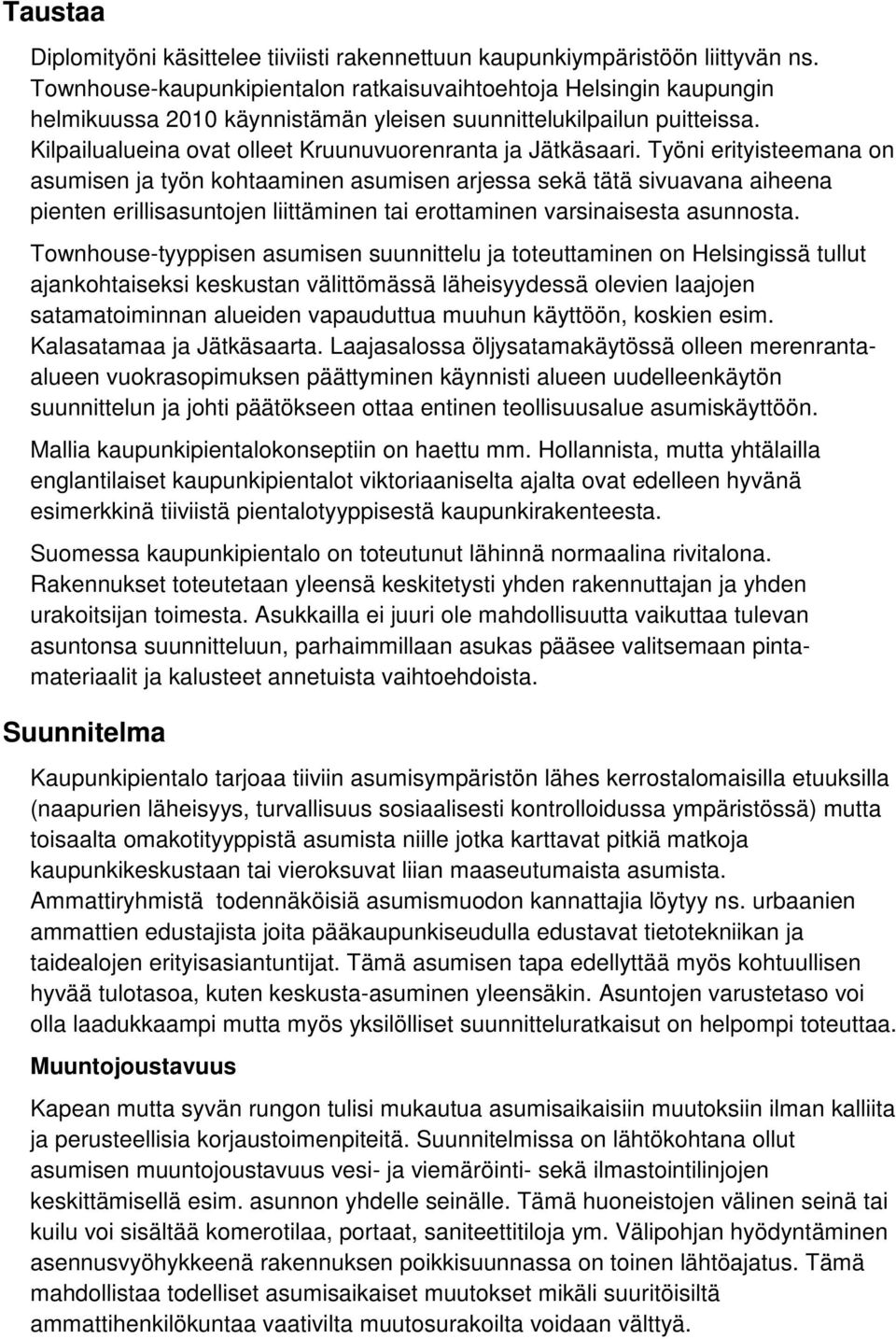 Työni erityisteemana on asumisen ja työn kohtaaminen asumisen arjessa sekä tätä sivuavana aiheena pienten erillisasuntojen liittäminen tai erottaminen varsinaisesta asunnosta.