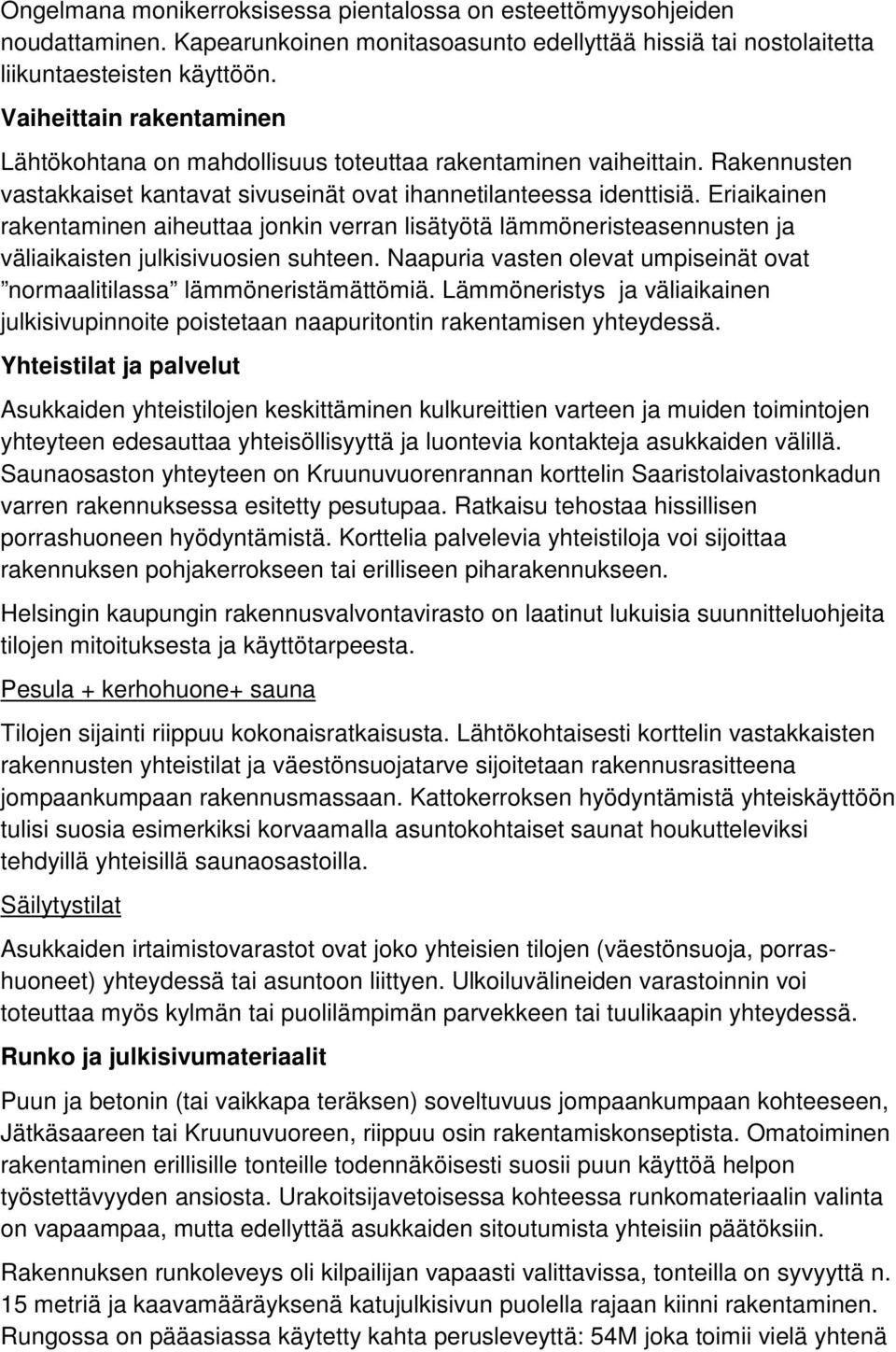 Eriaikainen rakentaminen aiheuttaa jonkin verran lisätyötä lämmöneristeasennusten ja väliaikaisten julkisivuosien suhteen. Naapuria vasten olevat umpiseinät ovat normaalitilassa lämmöneristämättömiä.