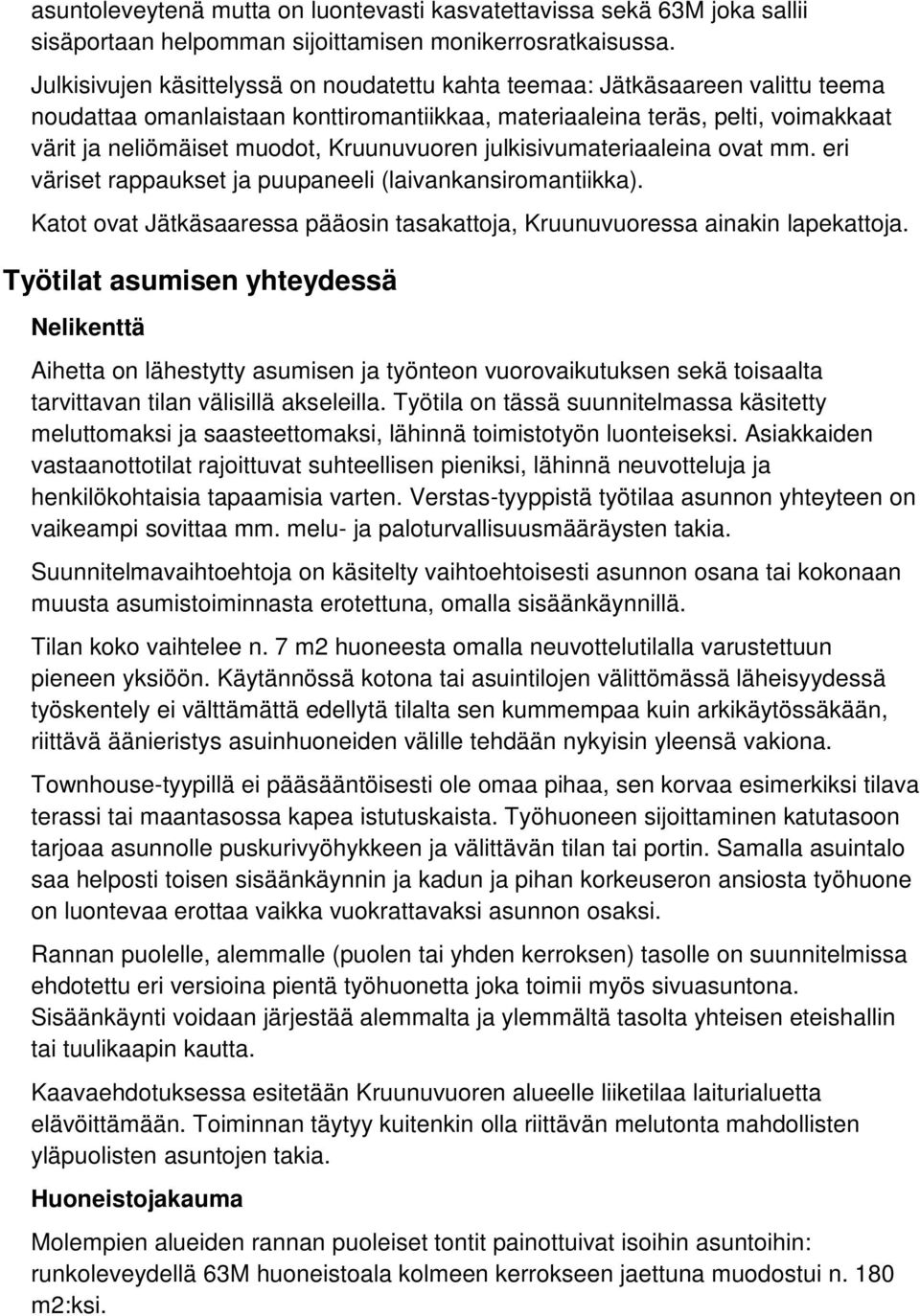 ruunuvuoren julkisivumateriaaleina ovat mm. eri väriset rappaukset ja puupaneeli (laivankansiromantiikka). atot ovat Jätkäsaaressa pääosin tasakattoja, ruunuvuoressa ainakin lapekattoja.