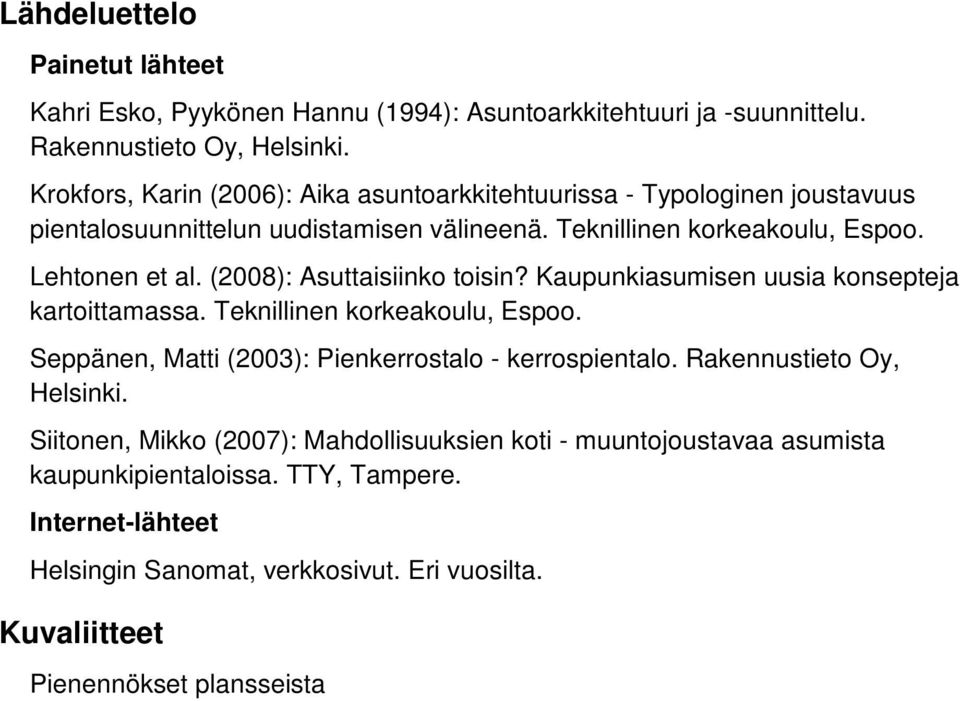 (2008): Asuttaisiinko toisin? aupunkiasumisen uusia konsepteja kartoittamassa. Teknillinen korkeakoulu, Espoo. Seppänen, Matti (2003): Pienkerrostalo - kerrospientalo.