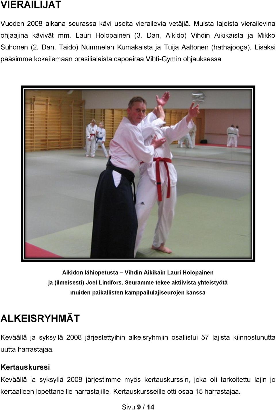 Aikidon lähiopetusta Vihdin Aikikain Lauri Holopainen ja (ilmeisesti) Joel Lindfors.