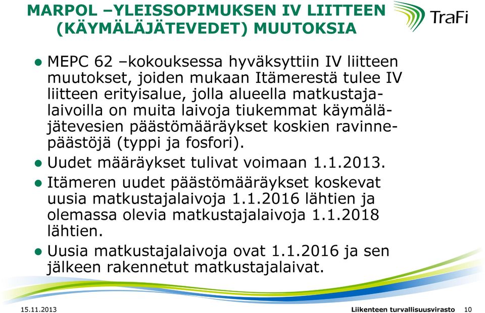 fosfori). Uudet määräykset tulivat voimaan 1.1.2013. Itämeren uudet päästömääräykset koskevat uusia matkustajalaivoja 1.1.2016 lähtien ja olemassa olevia matkustajalaivoja 1.