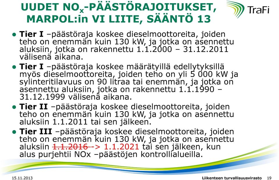 Tier I päästöraja koskee määrätyillä edellytyksillä myös dieselmoottoreita, joiden teho on yli 5 000 kw ja sylinteritilavuus on 90 litraa tai enemmän, ja jotka on asennettu aluksiin, jotka on