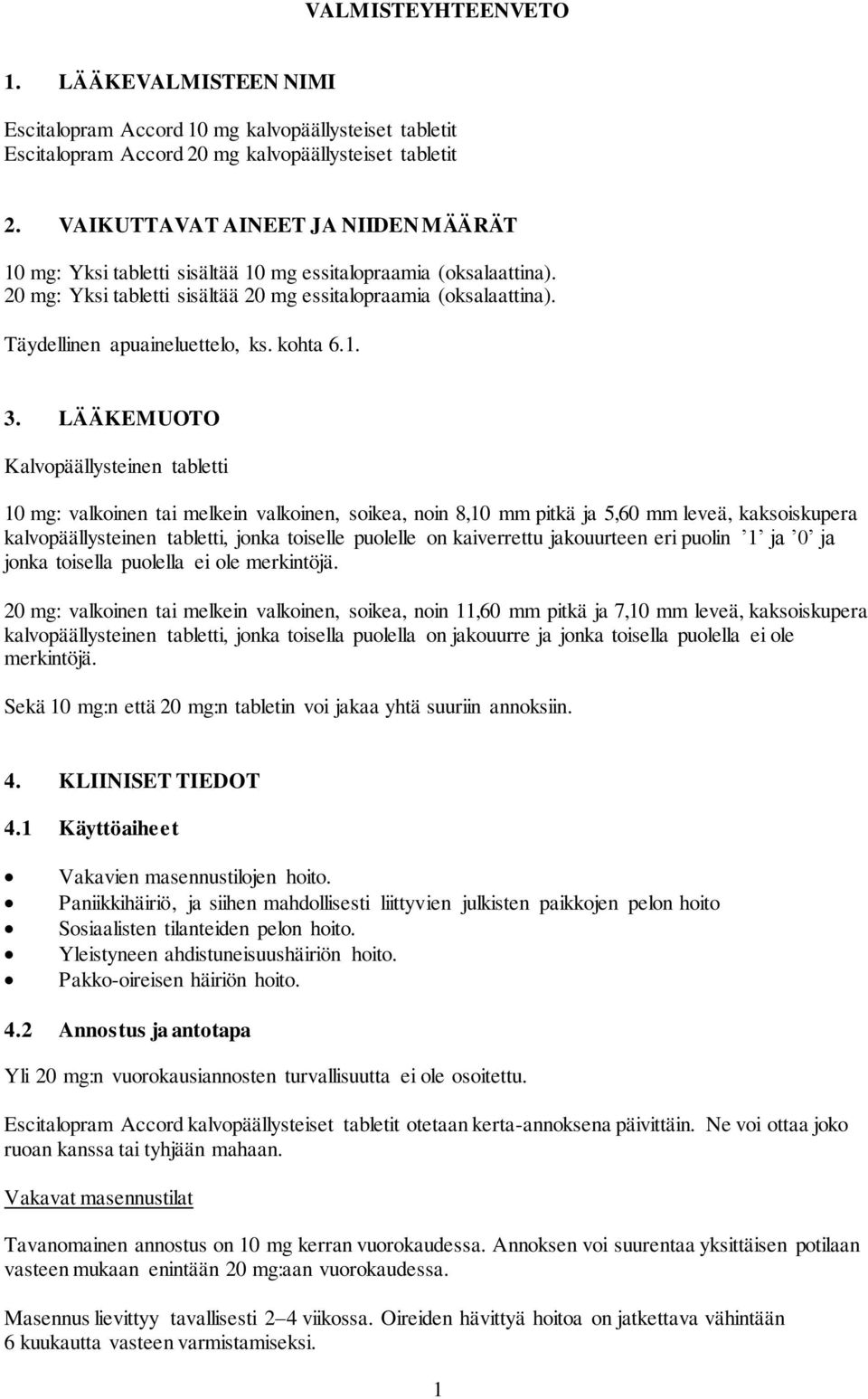 Täydellinen apuaineluettelo, ks. kohta 6.1. 3.
