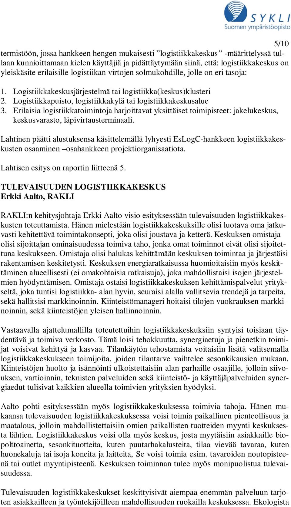 Erilaisia logistiikkatoimintoja harjoittavat yksittäiset toimipisteet: jakelukeskus, keskusvarasto, läpivirtausterminaali.