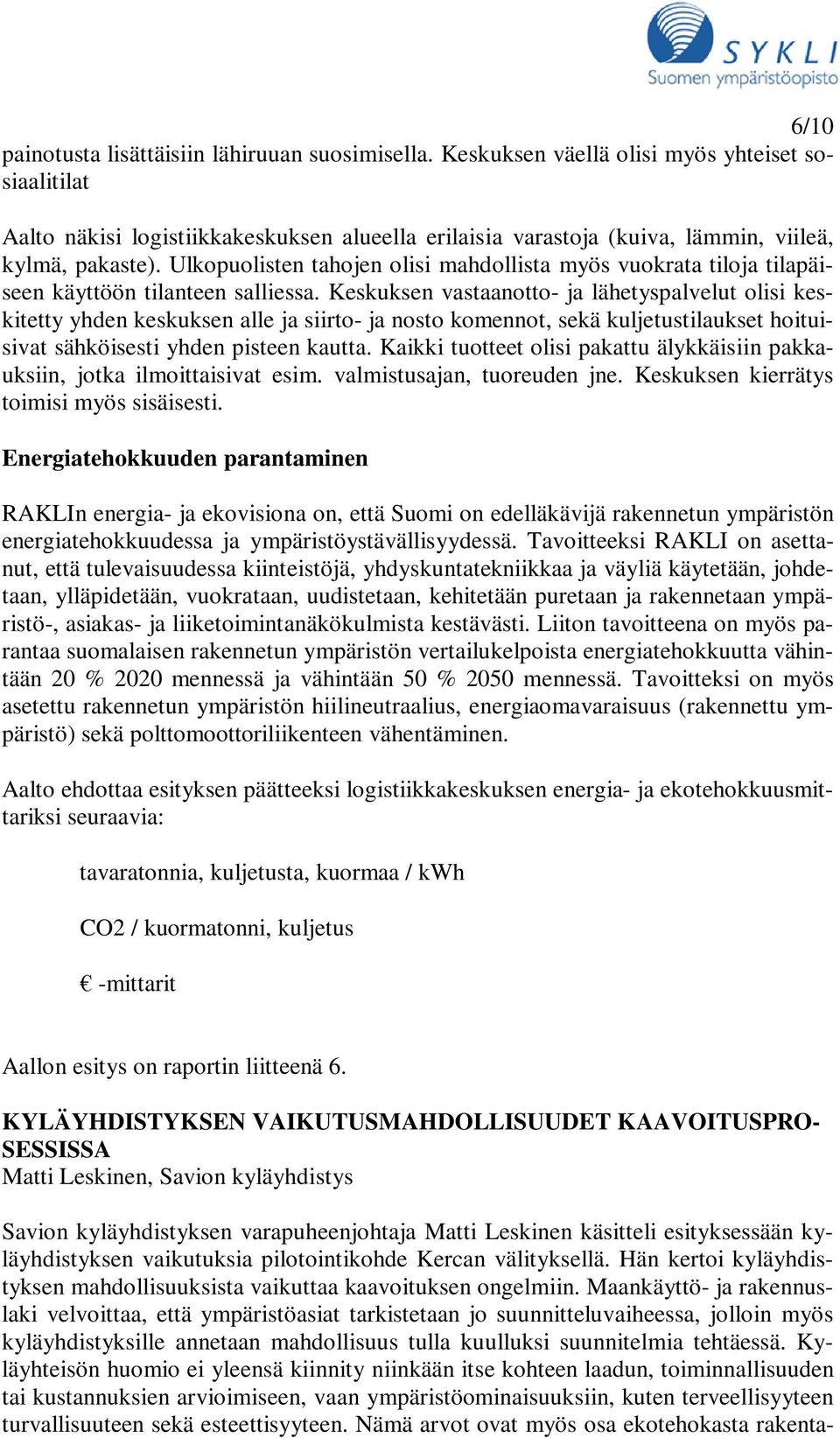 Ulkopuolisten tahojen olisi mahdollista myös vuokrata tiloja tilapäiseen käyttöön tilanteen salliessa.