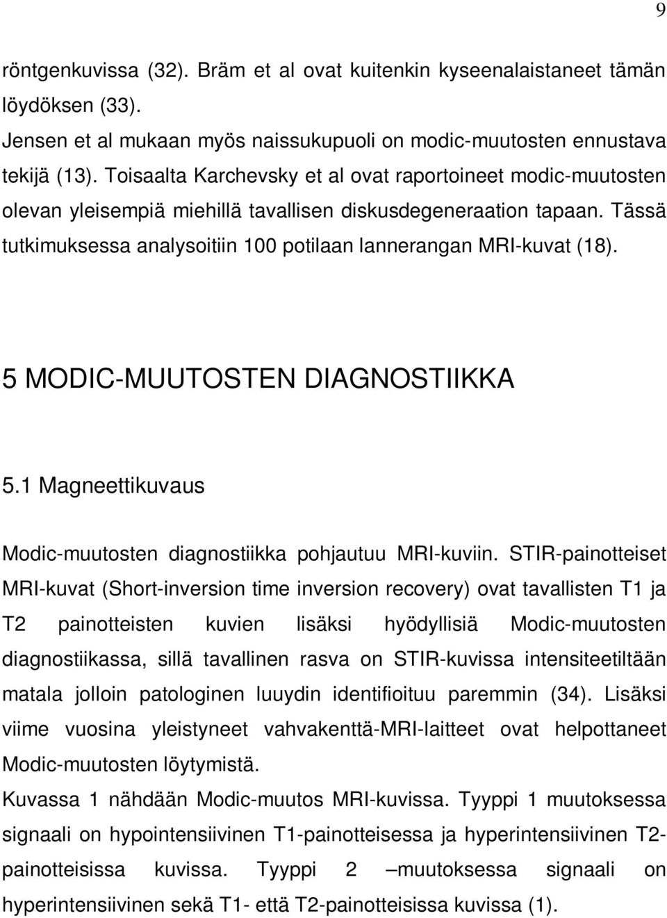 5 MODIC-MUUTOSTEN DIAGNOSTIIKKA 5.1 Magneettikuvaus Modic-muutosten diagnostiikka pohjautuu MRI-kuviin.
