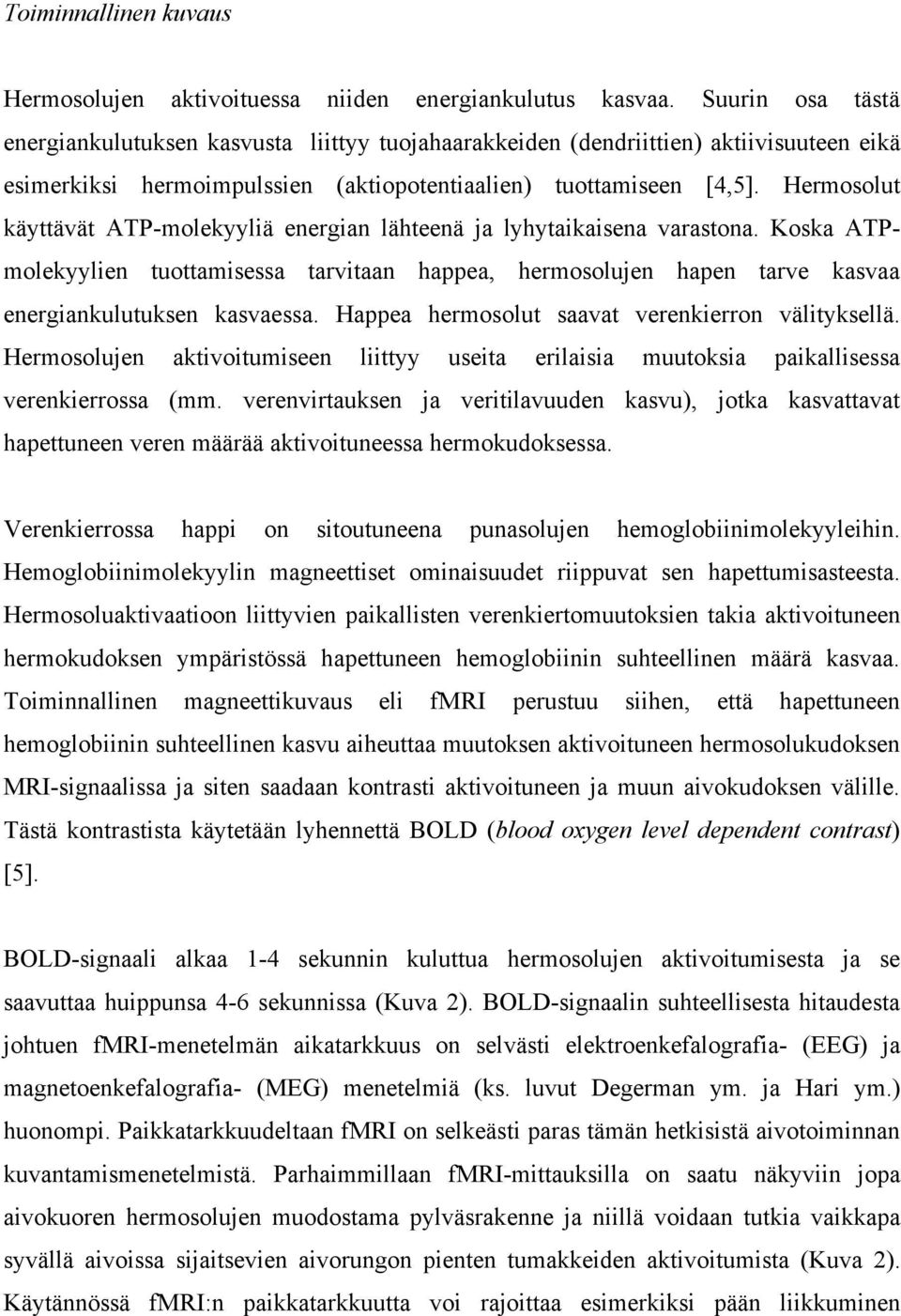 Hermosolut käyttävät ATP-molekyyliä energian lähteenä ja lyhytaikaisena varastona. Koska ATPmolekyylien tuottamisessa tarvitaan happea, hermosolujen hapen tarve kasvaa energiankulutuksen kasvaessa.