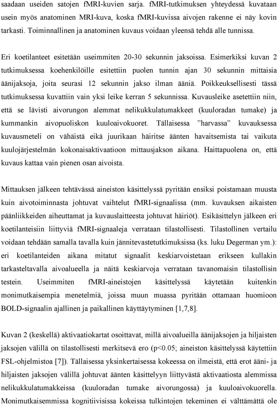 Esimerkiksi kuvan 2 tutkimuksessa koehenkilöille esitettiin puolen tunnin ajan 30 sekunnin mittaisia äänijaksoja, joita seurasi 12 sekunnin jakso ilman ääniä.