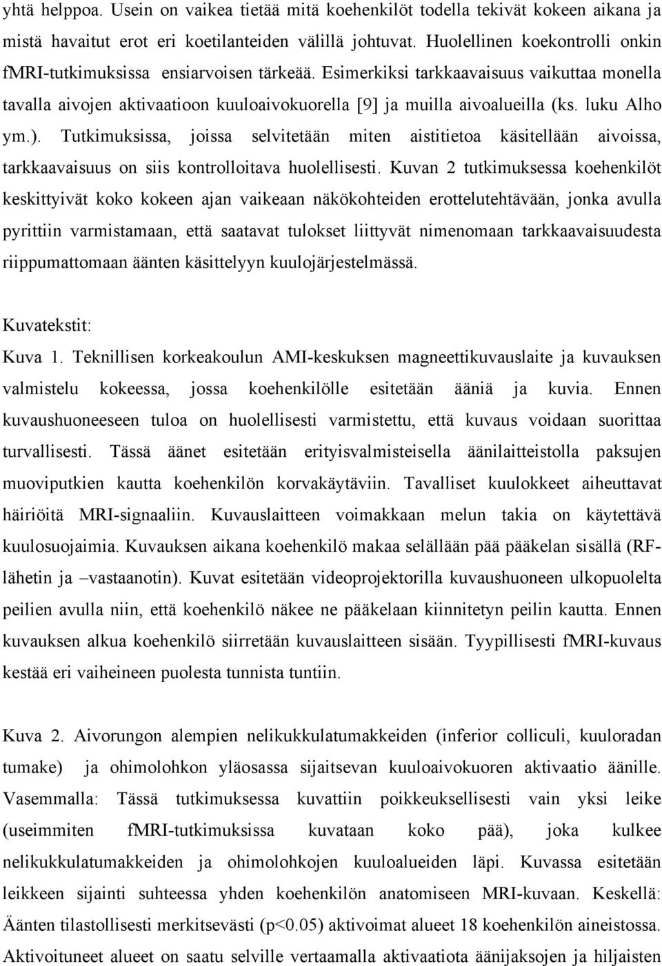 luku Alho ym.). Tutkimuksissa, joissa selvitetään miten aistitietoa käsitellään aivoissa, tarkkaavaisuus on siis kontrolloitava huolellisesti.