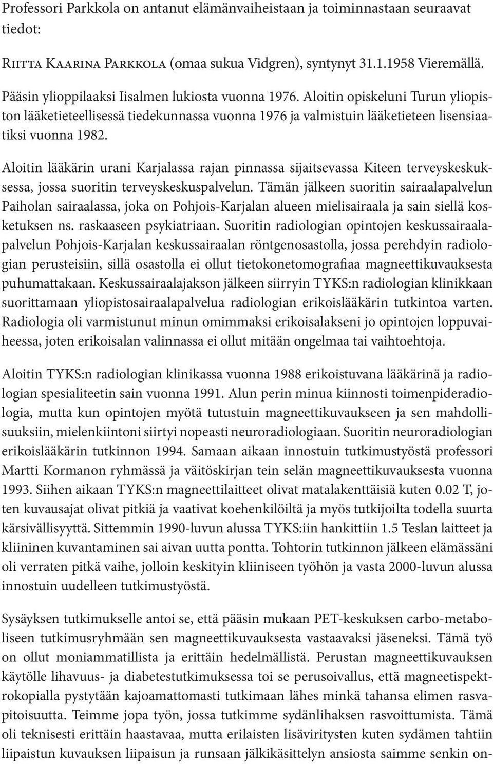 Aloitin lääkärin urani Karjalassa rajan pinnassa sijaitsevassa Kiteen terveyskeskuksessa, jossa suoritin terveyskeskuspalvelun.