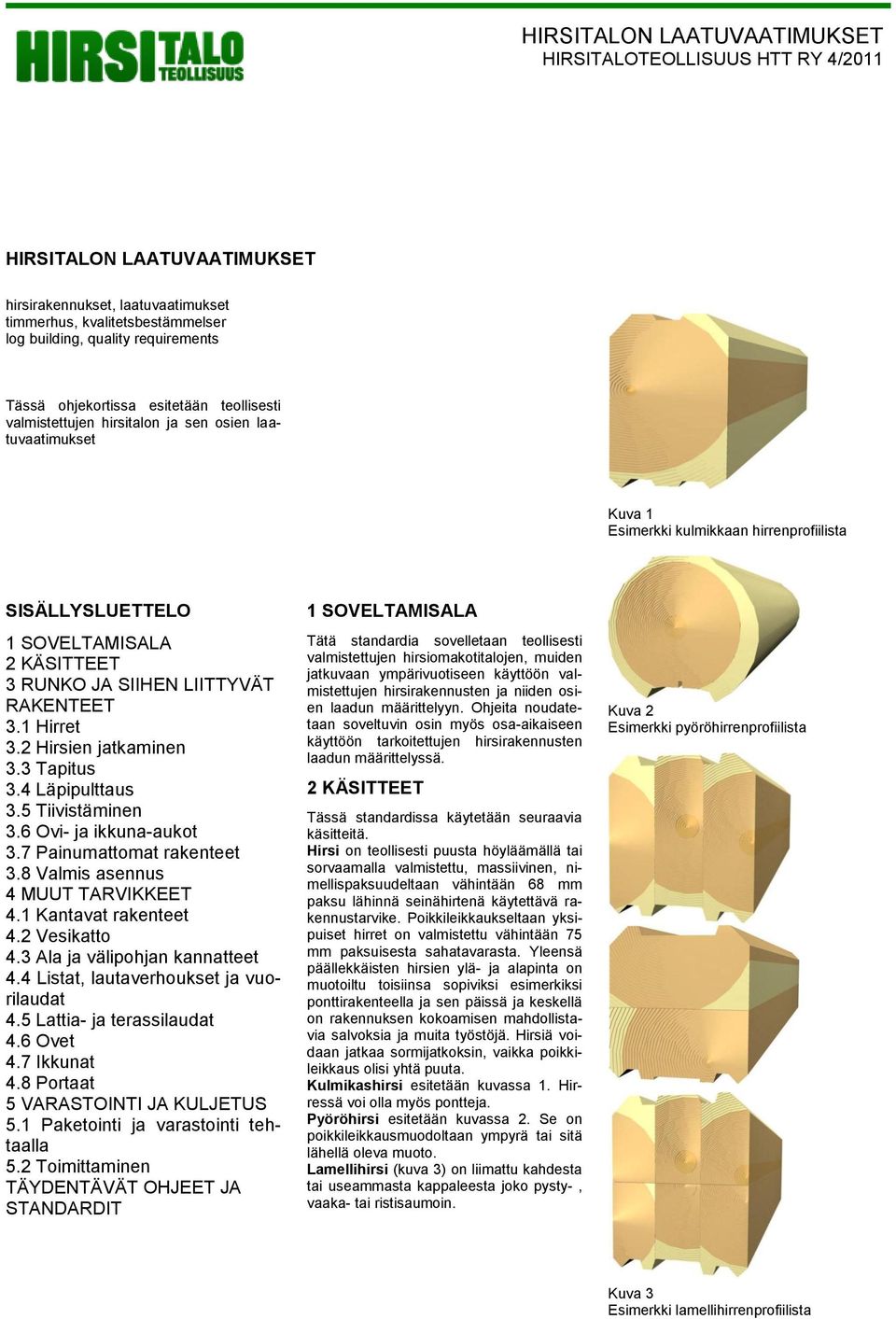 LIITTYVÄT RAKENTEET 3.1 Hirret 3.2 Hirsien jatkaminen 3.3 Tapitus 3.4 Läpipulttaus 3.5 Tiivistäminen 3.6 Ovi- ja ikkuna-aukot 3.7 Painumattomat rakenteet 3.8 Valmis asennus 4 MUUT TARVIKKEET 4.