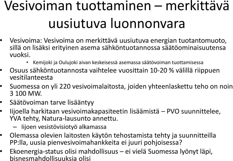 Kemijoki ja Oulujoki aivan keskeisessä asemassa säätövoiman tuottamisessa Osuus sähköntuotannosta vaihtelee vuosittain 10-20 % välillä riippuen vesitilanteesta Suomessa on yli 220 vesivoimalaitosta,