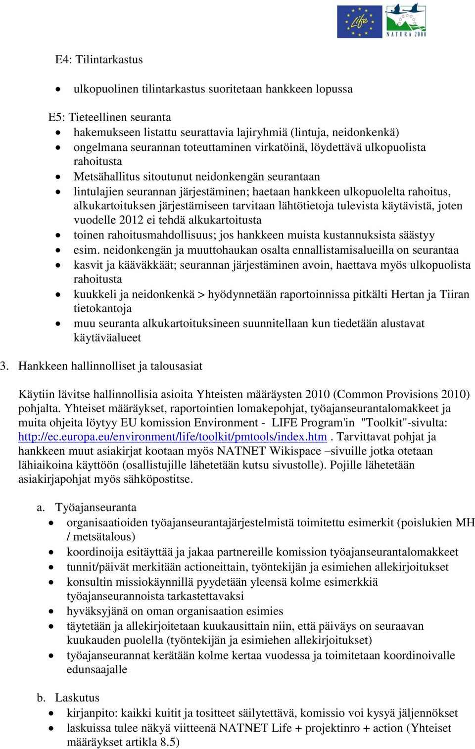 alkukartoituksen järjestämiseen tarvitaan lähtötietoja tulevista käytävistä, joten vuodelle 2012 ei tehdä alkukartoitusta toinen rahoitusmahdollisuus; jos hankkeen muista kustannuksista säästyy esim.