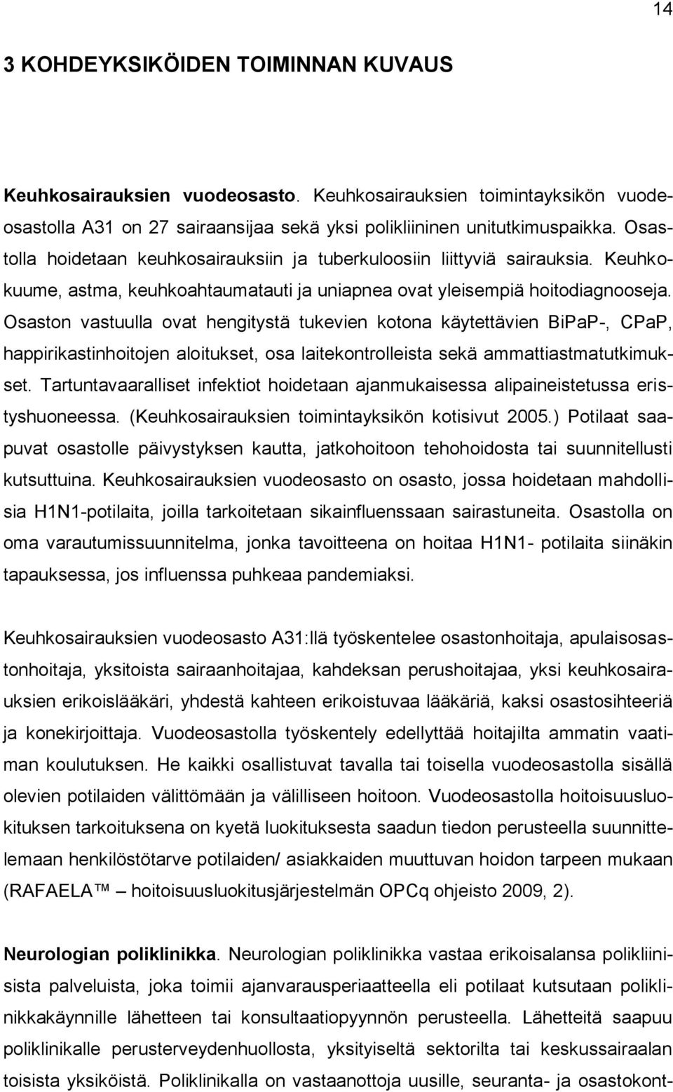 Osaston vastuulla ovat hengitystä tukevien kotona käytettävien BiPaP-, CPaP, happirikastinhoitojen aloitukset, osa laitekontrolleista sekä ammattiastmatutkimukset.