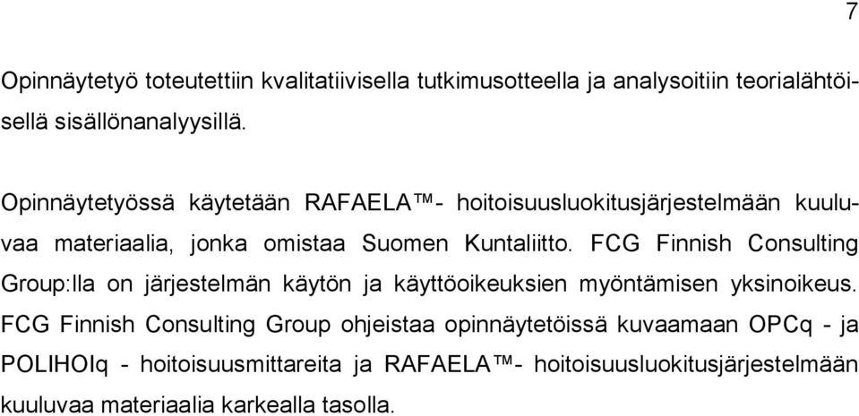 FCG Finnish Consulting Group:lla on järjestelmän käytön ja käyttöoikeuksien myöntämisen yksinoikeus.