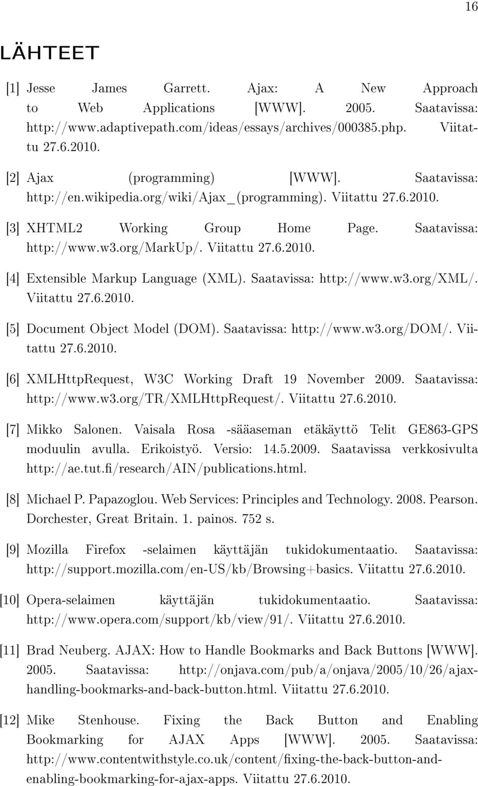 Saatavissa: http://www.w3.org/xml/. Viitattu 27.6.2010. [5] Document Object Model (DOM). Saatavissa: http://www.w3.org/dom/. Viitattu 27.6.2010. [6] XMLHttpRequest, W3C Working Draft 19 November 2009.