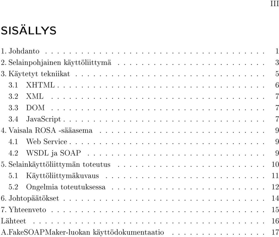 1 Web Service................................. 9 4.2 WSDL ja SOAP.............................. 9 5. Selainkäyttöliittymän toteutus......................... 10 5.1 Käyttöliittymäkuvaus........................... 11 5.