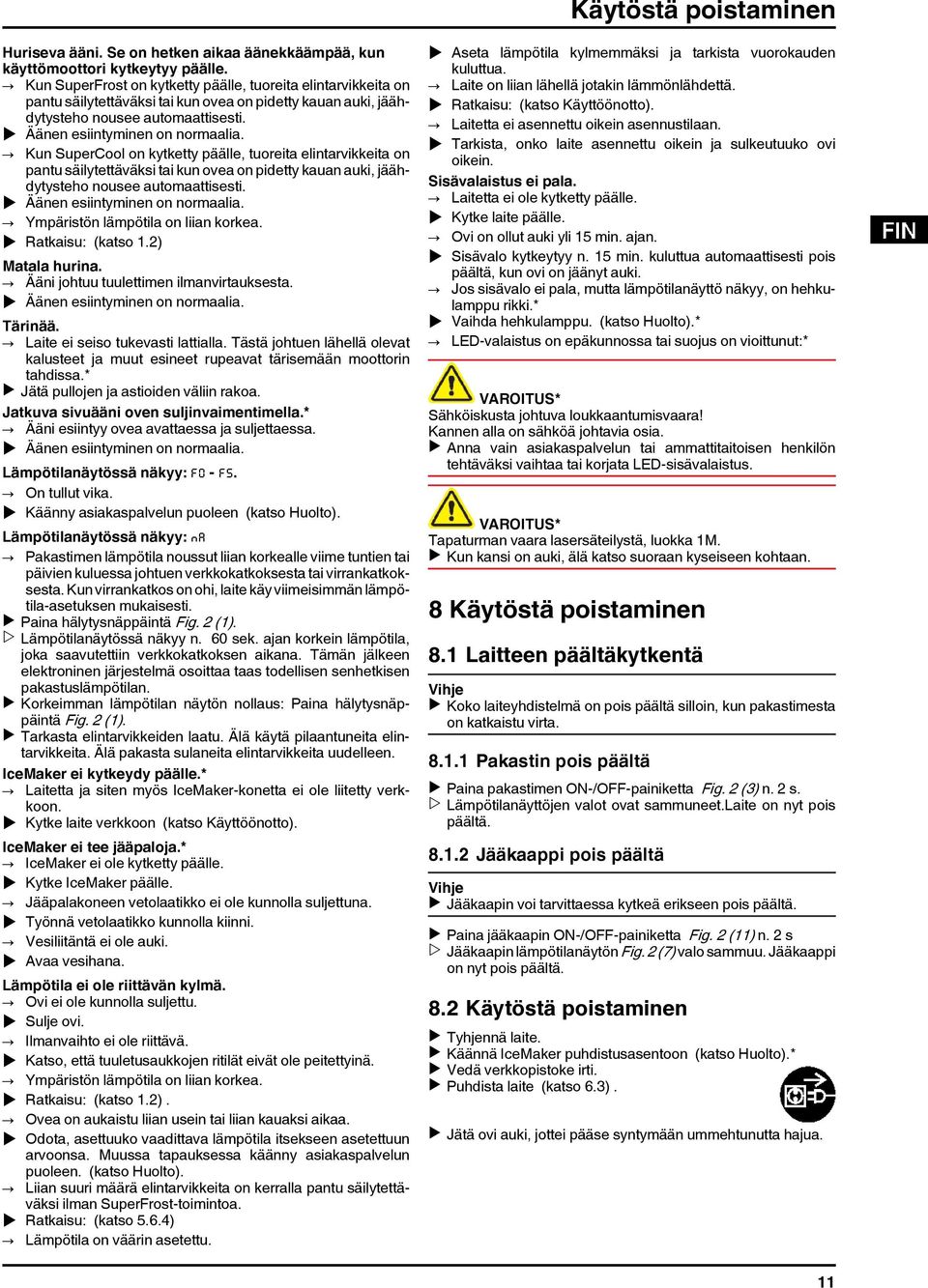 Kun SuperCool on kytketty päälle, tuoreita elintarvikkeita on pantu säilytettäväksi tai kun ovea on pidetty kauan auki, jäähdytysteho nousee automaattisesti. Ympäristön lämpötila on liian korkea.