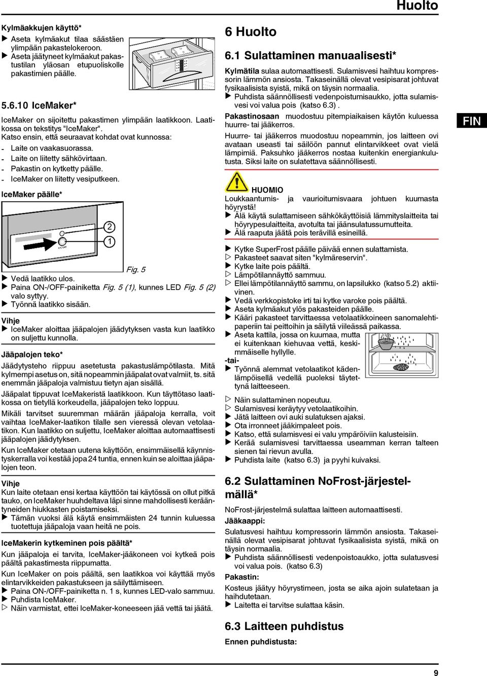 - Laite on liitetty sähkövirtaan. - Pakastin on kytketty päälle. - IceMaker on liitetty vesiputkeen. IceMaker päälle 6 Huolto 6.1 Sulattaminen manuaalisesti Kylmätila sulaa automaattisesti.