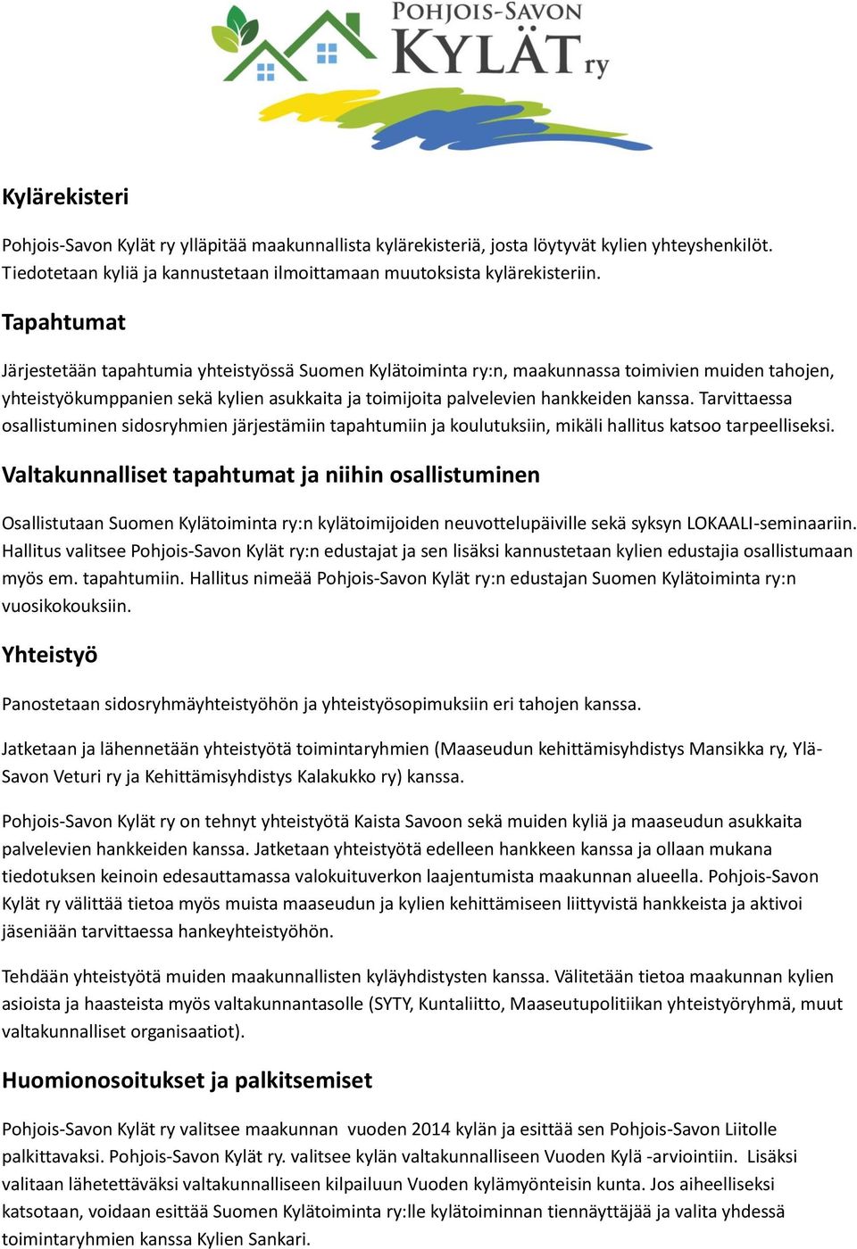 Tarvittaessa osallistuminen sidosryhmien järjestämiin tapahtumiin ja koulutuksiin, mikäli hallitus katsoo tarpeelliseksi.