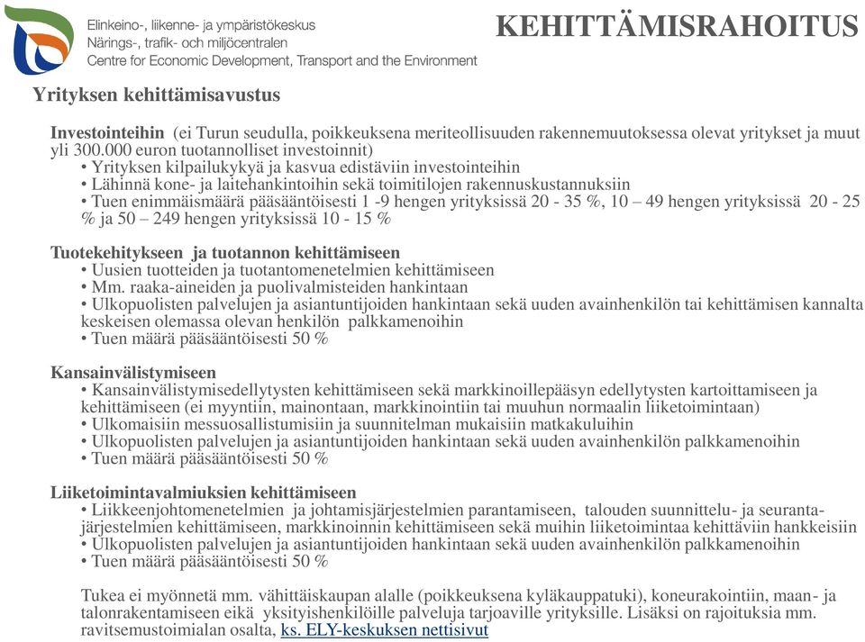 pääsääntöisesti 1-9 hengen yrityksissä 20-35 %, 10 49 hengen yrityksissä 20-25 % ja 50 249 hengen yrityksissä 10-15 % Tuotekehitykseen ja tuotannon kehittämiseen Uusien tuotteiden ja