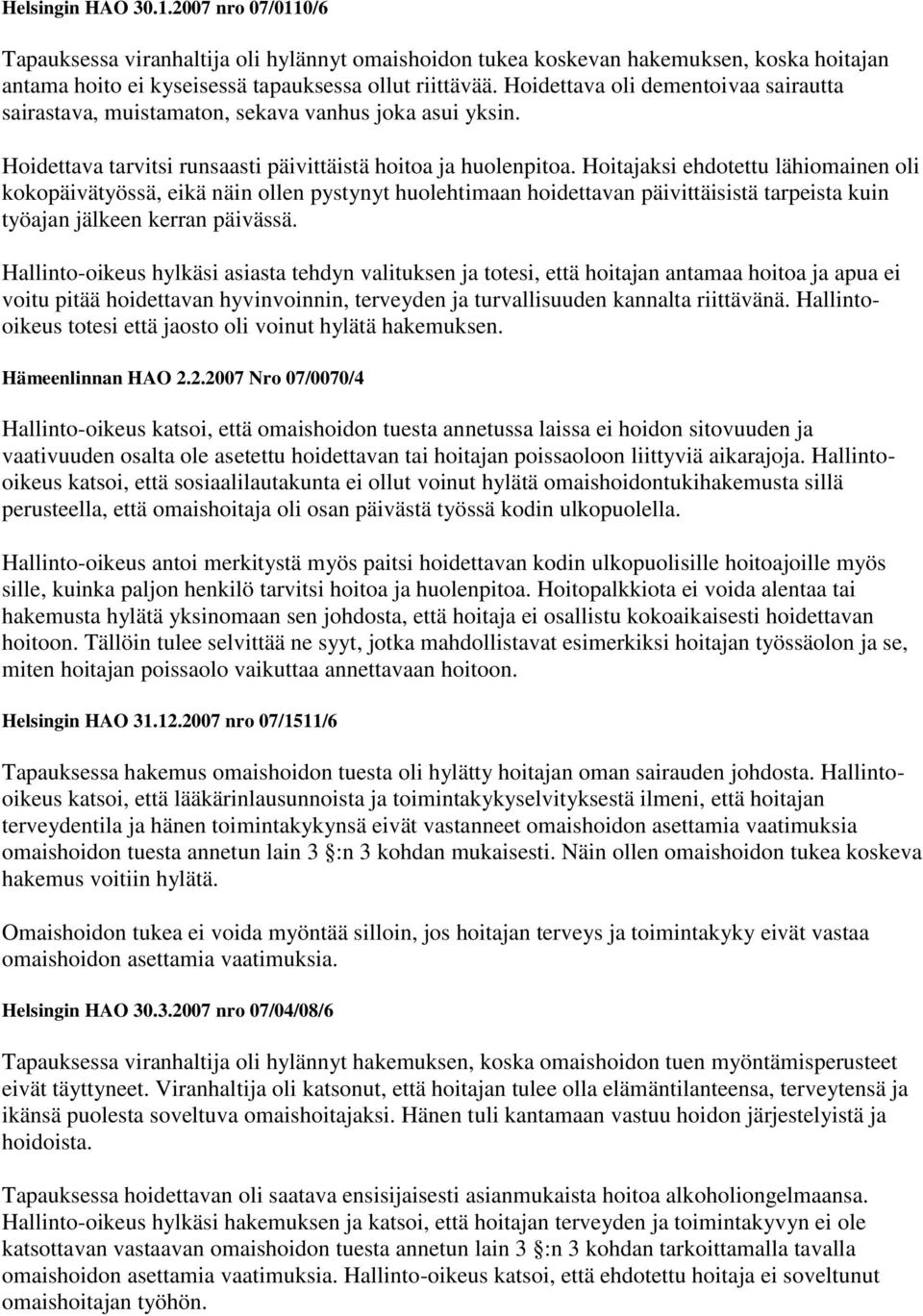 Hoitajaksi ehdotettu lähiomainen oli kokopäivätyössä, eikä näin ollen pystynyt huolehtimaan hoidettavan päivittäisistä tarpeista kuin työajan jälkeen kerran päivässä.