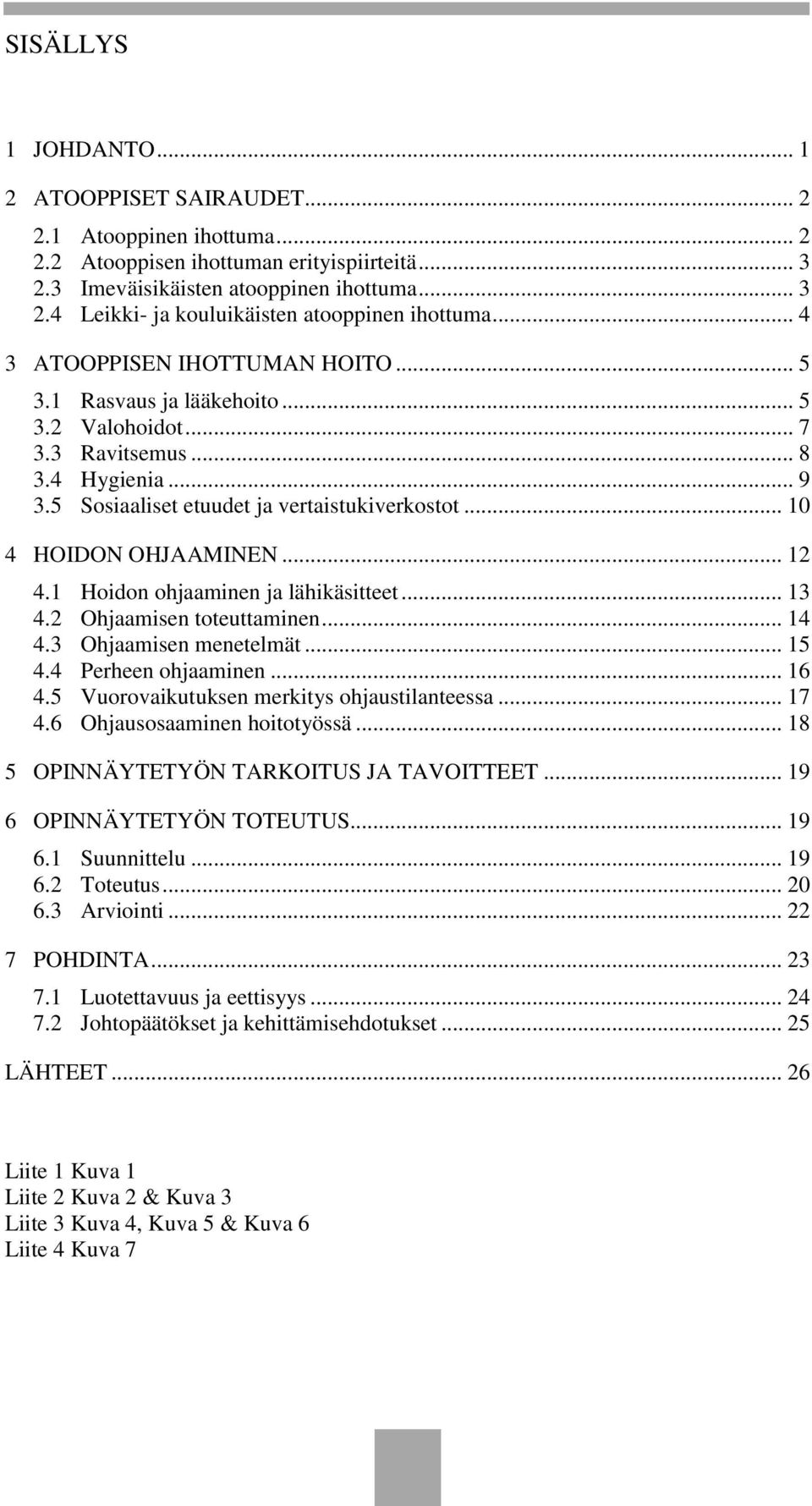 .. 12 4.1 Hoidon ohjaaminen ja lähikäsitteet... 13 4.2 Ohjaamisen toteuttaminen... 14 4.3 Ohjaamisen menetelmät... 15 4.4 Perheen ohjaaminen... 16 4.5 Vuorovaikutuksen merkitys ohjaustilanteessa.